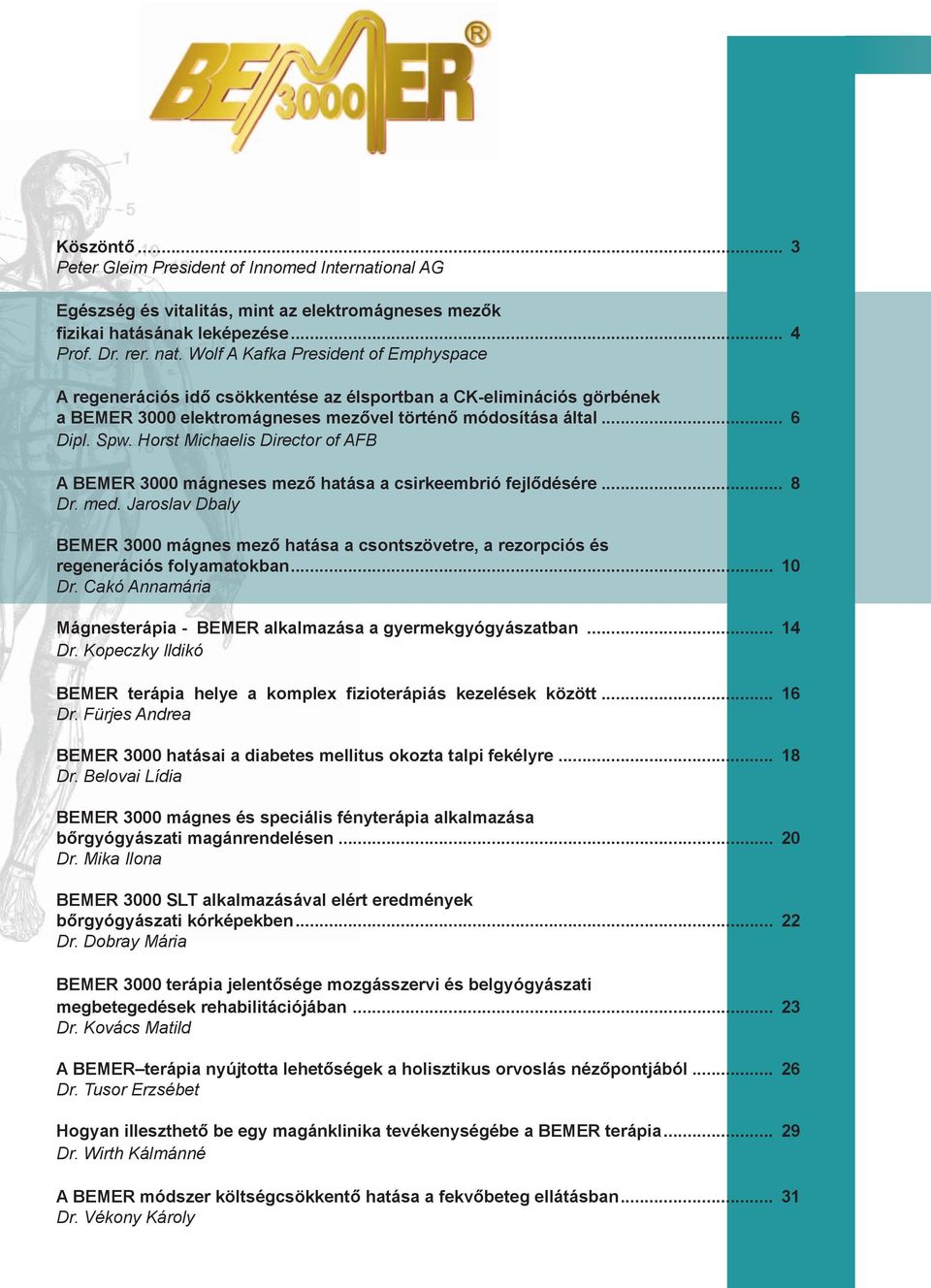 Horst Michaelis Director of AFB A BEMER 3000 mágneses mező hatása a csirkeembrió fejlődésére... 8 Dr. med.