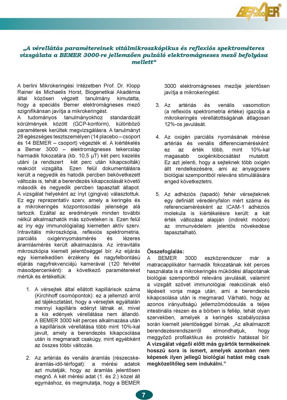 A tudományos tanulmányokhoz standardizált körülmények között (GCP-konform), különböző paraméterek kerültek megvizsgálásra.