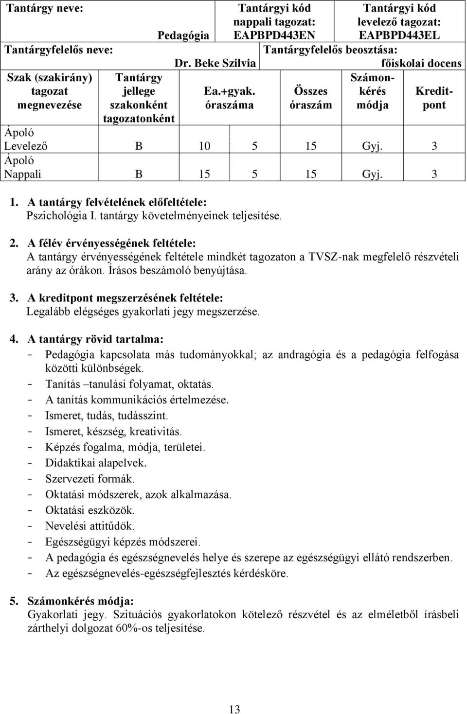 A tantárgy felvételének előfeltétele: Pszichológia I. tantárgy követelményeinek teljesítése. 2.