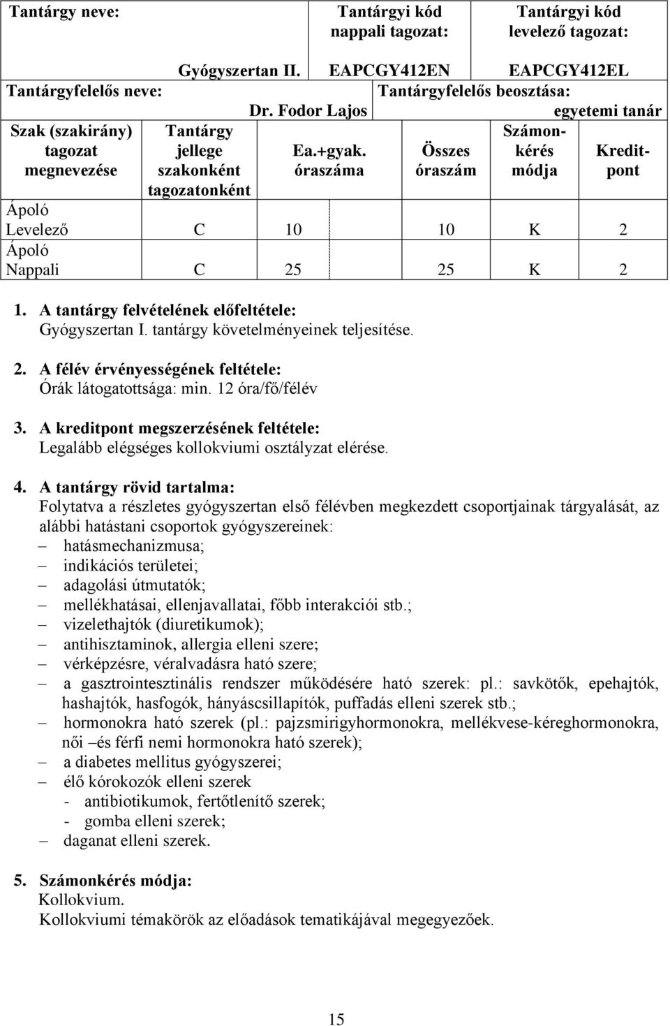 A tantárgy felvételének előfeltétele: Gyógyszertan I. tantárgy követelményeinek teljesítése. 2. A félév érvényességének feltétele: Órák látogatottsága: min. 12 óra/fő/félév 3.