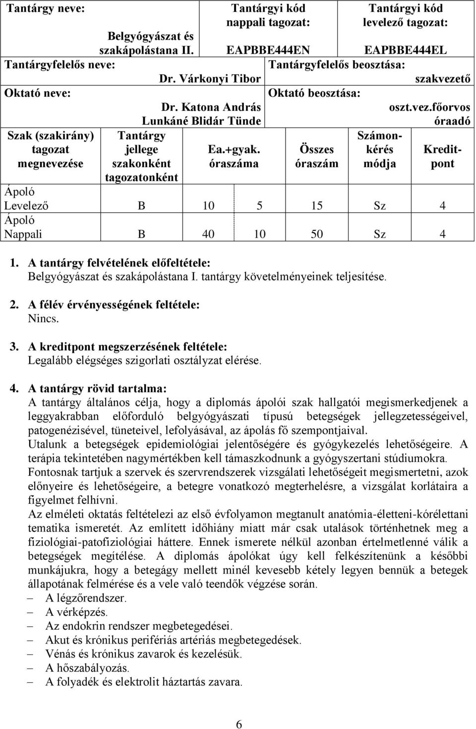óraszáma Összes óraszám Számonkérés módja Kreditpont Tantárgy jellege szakonként tagozatonként Levelező B 10 5 15 Sz 4 Nappali B 40 10 50 Sz 4 1.