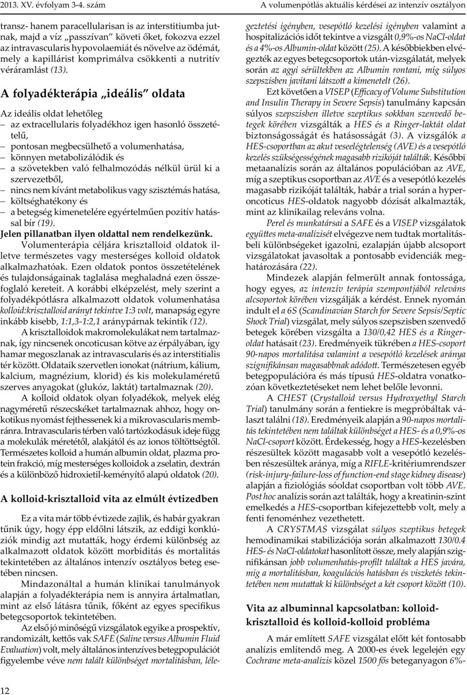 A folyadékterápia ideális oldata Az ideális oldat lehet leg az extracellularis folyadékhoz igen hasonló összetétel, pontosan megbecsülhet a volumenhatása, könnyen metabolizálódik és a szövetekben