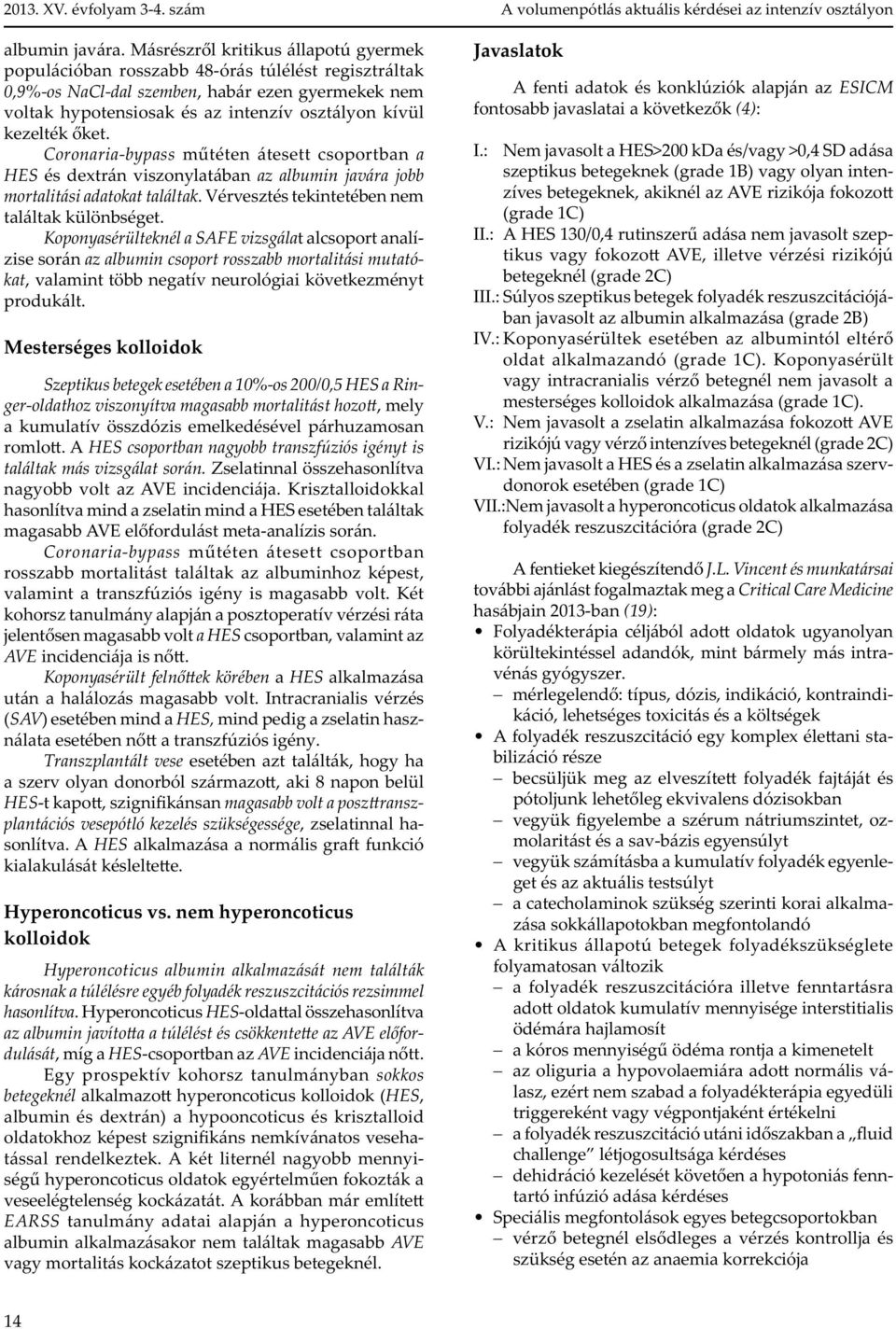 kezelték ket. Coronaria-bypass m téten átesett csoportban a HES és dextrán viszonylatában az albumin javára jobb mortalitási adatokat találtak. Vérvesztés tekintetében nem találtak különbséget.