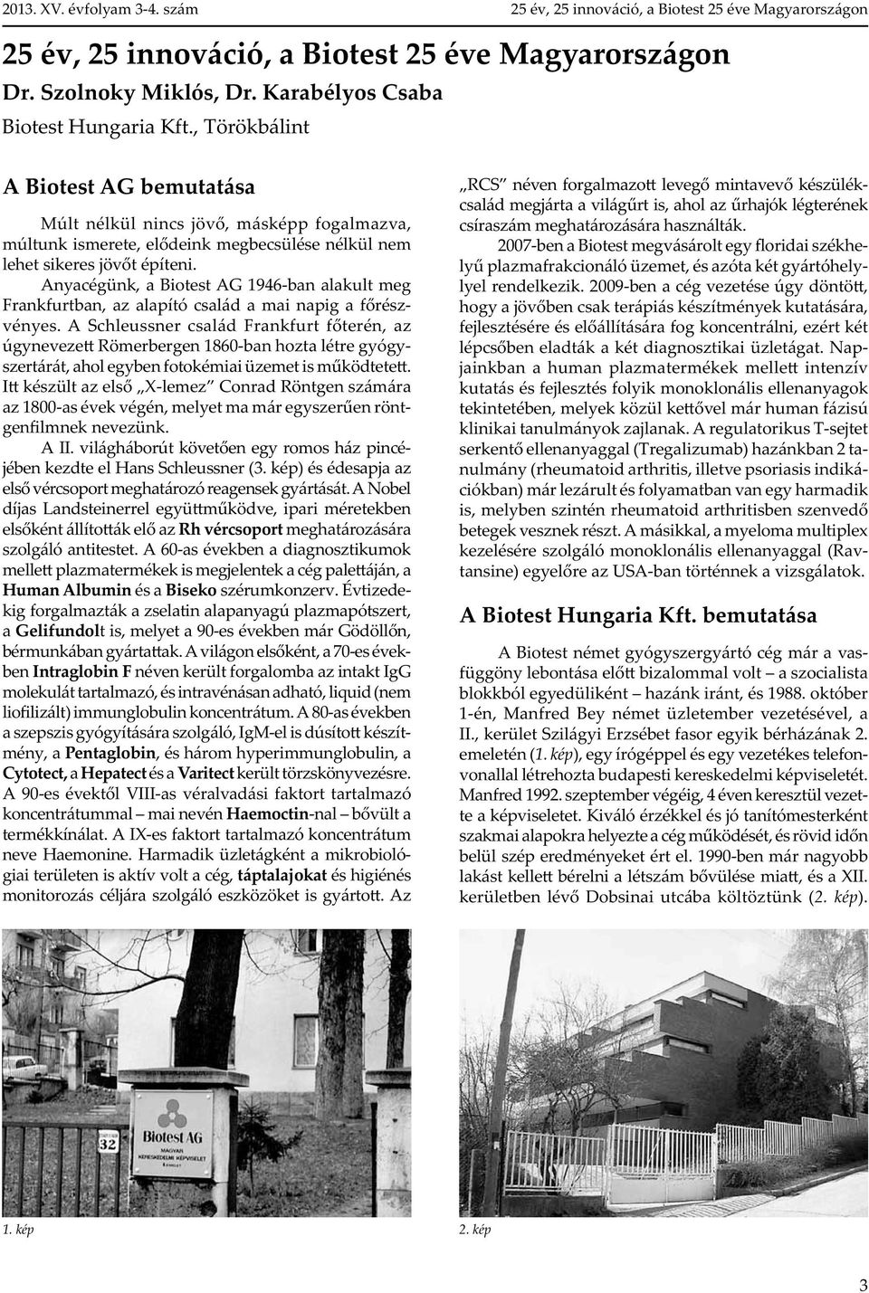 Anyacégünk, a Biotest AG 1946-ban alakult meg Frankfurtban, az alapító család a mai napig a f részvényes.