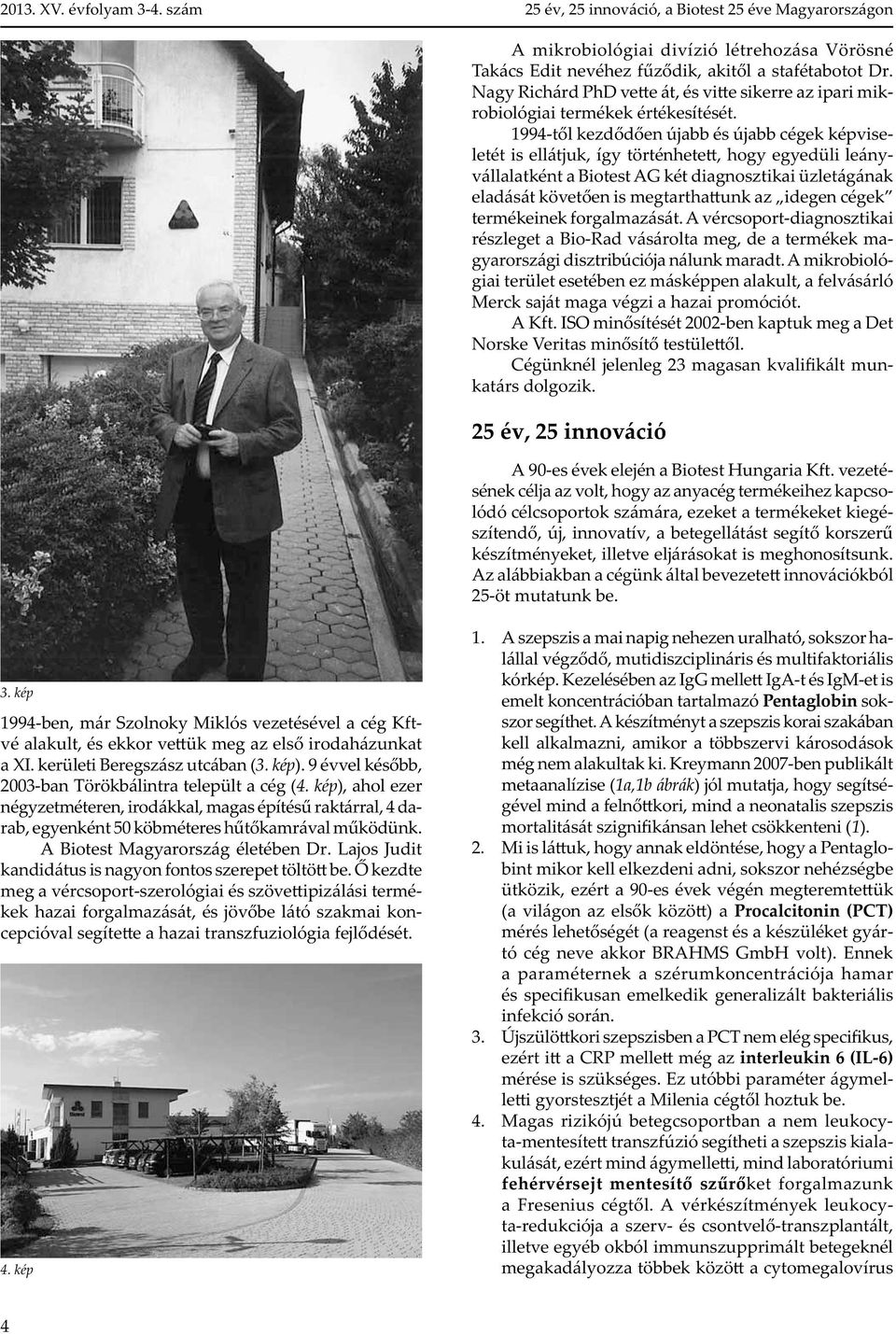 1994-t l kezd d en újabb és újabb cégek képviseletét is ellátjuk, így történhete, hogy egyedüli leányvállalatként a Biotest AG két diagnosztikai üzletágának eladását követ en is megtartha unk az
