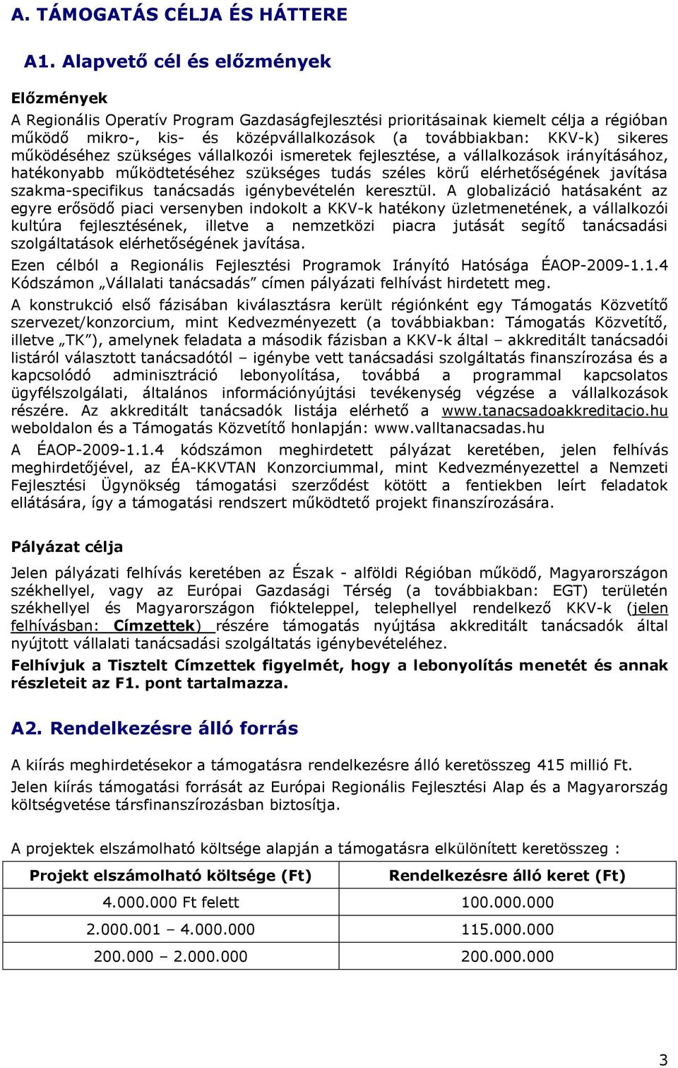 sikeres működéséhez szükséges vállalkozói ismeretek fejlesztése, a vállalkozások irányításához, hatékonyabb működtetéséhez szükséges tudás széles körű elérhetőségének javítása szakma-specifikus