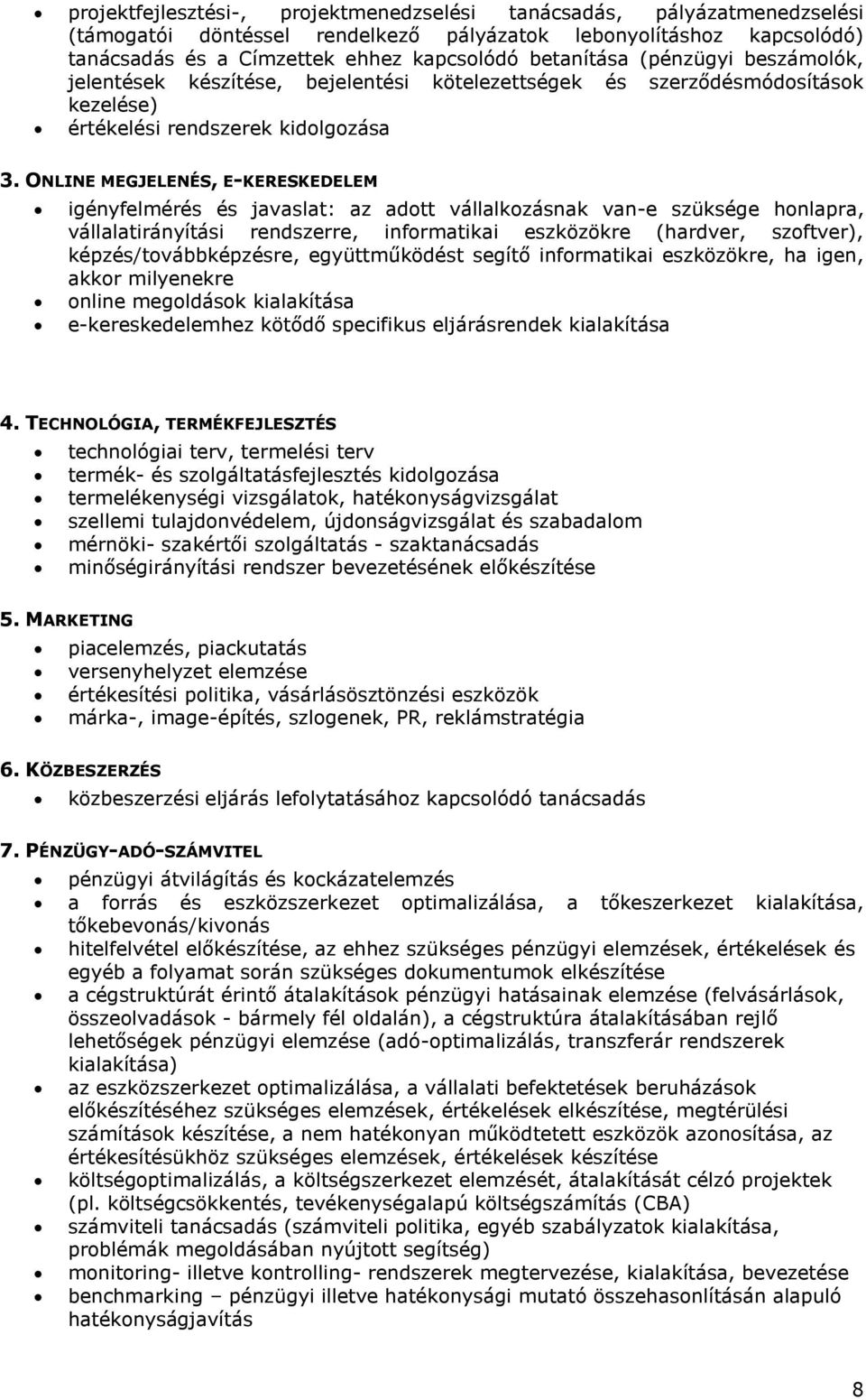 ONLINE MEGJELENÉS, E-KERESKEDELEM igényfelmérés és javaslat: az adott vállalkozásnak van-e szüksége honlapra, vállalatirányítási rendszerre, informatikai eszközökre (hardver, szoftver),