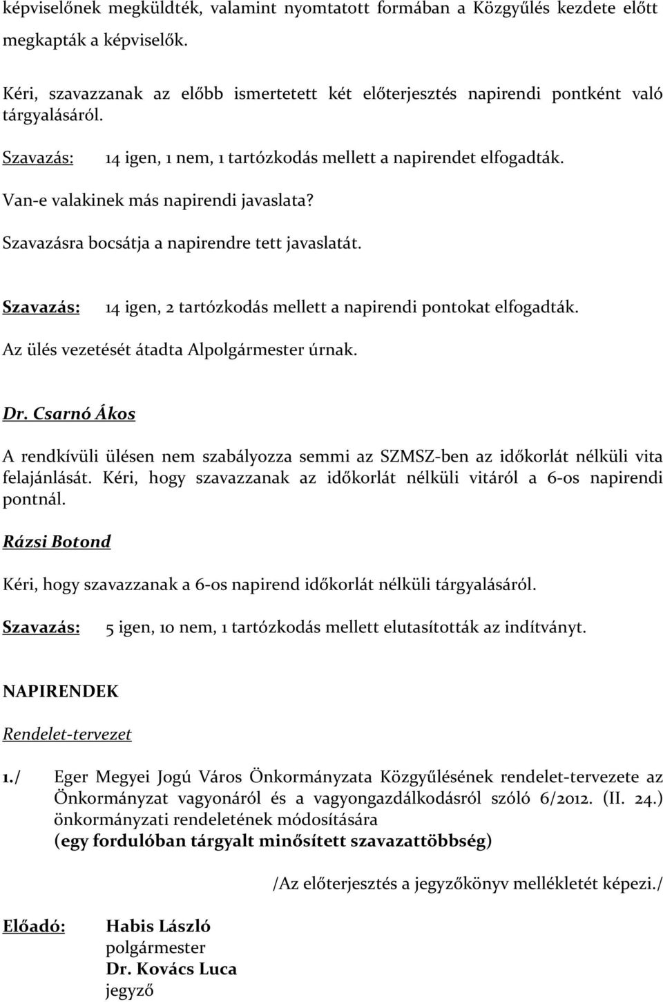 Szavazás: 14 igen, 2 tartózkodás mellett a napirendi pontokat elfogadták. Az ülés vezetését átadta Alpolgármester úrnak. Dr.