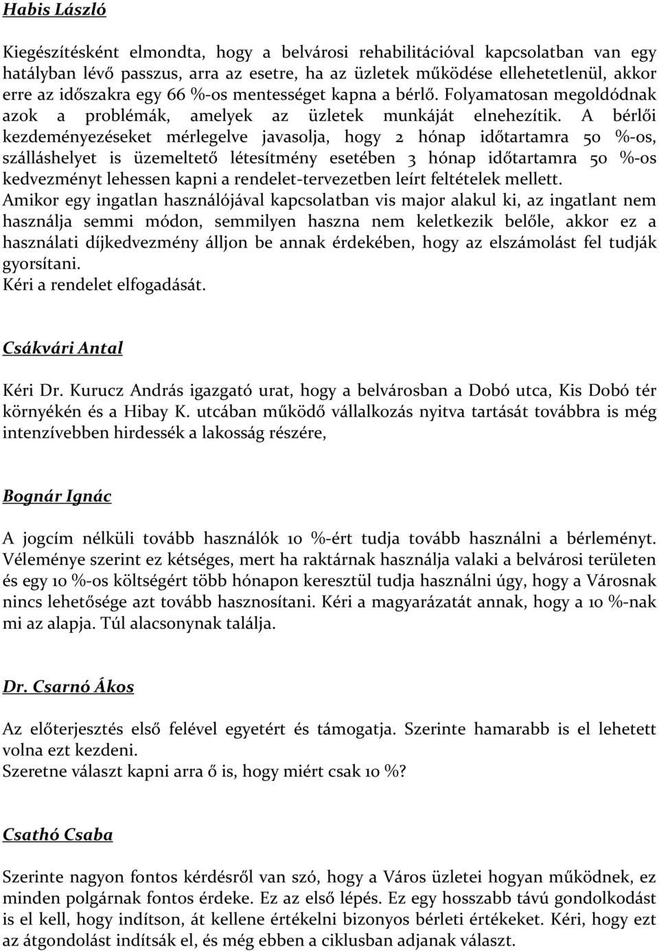 A bérlői kezdeményezéseket mérlegelve javasolja, hogy 2 hónap időtartamra 50 %-os, szálláshelyet is üzemeltető létesítmény esetében 3 hónap időtartamra 50 %-os kedvezményt lehessen kapni a