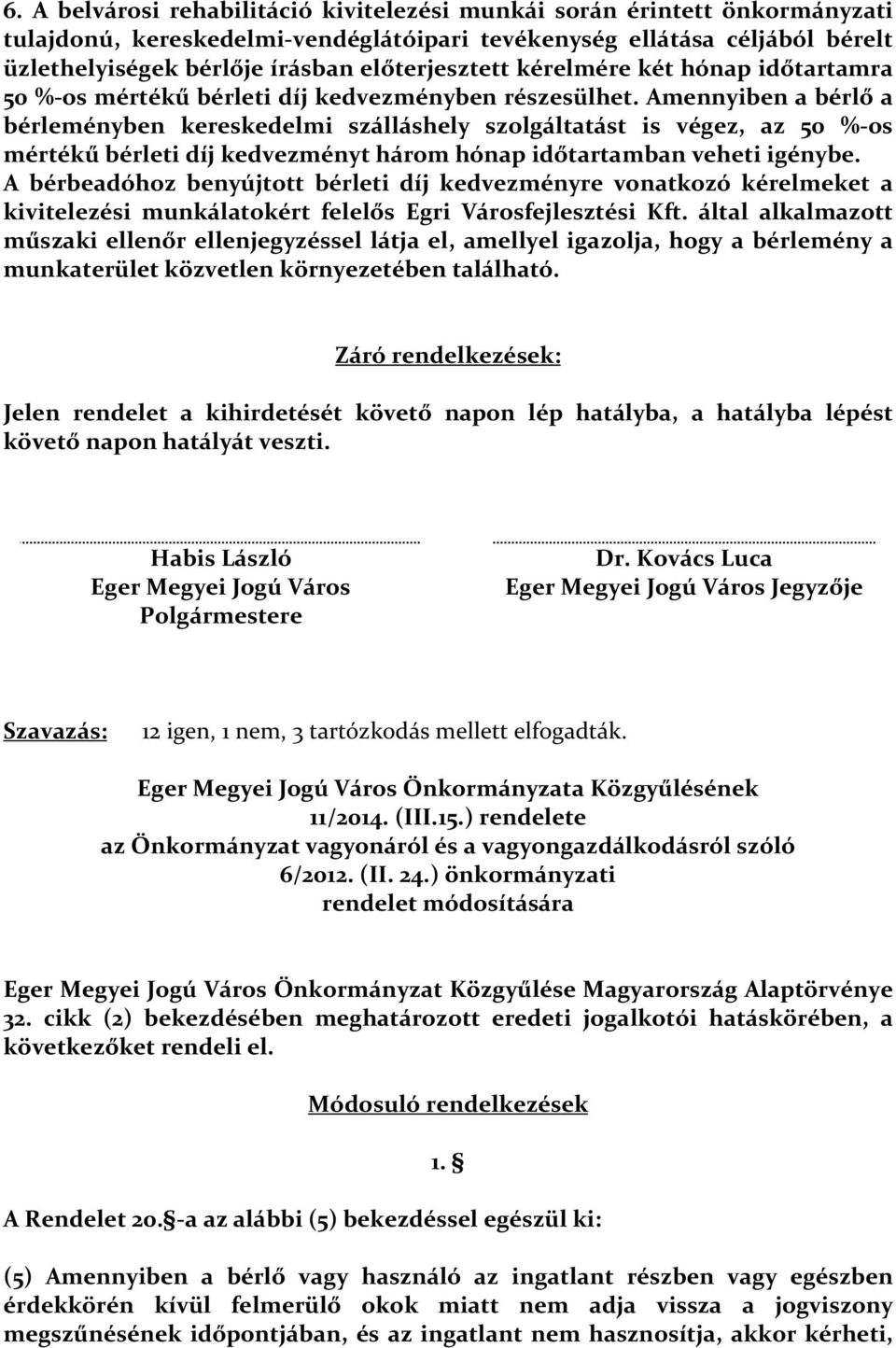 Amennyiben a bérlő a bérleményben kereskedelmi szálláshely szolgáltatást is végez, az 50 %-os mértékű bérleti díj kedvezményt három hónap időtartamban veheti igénybe.
