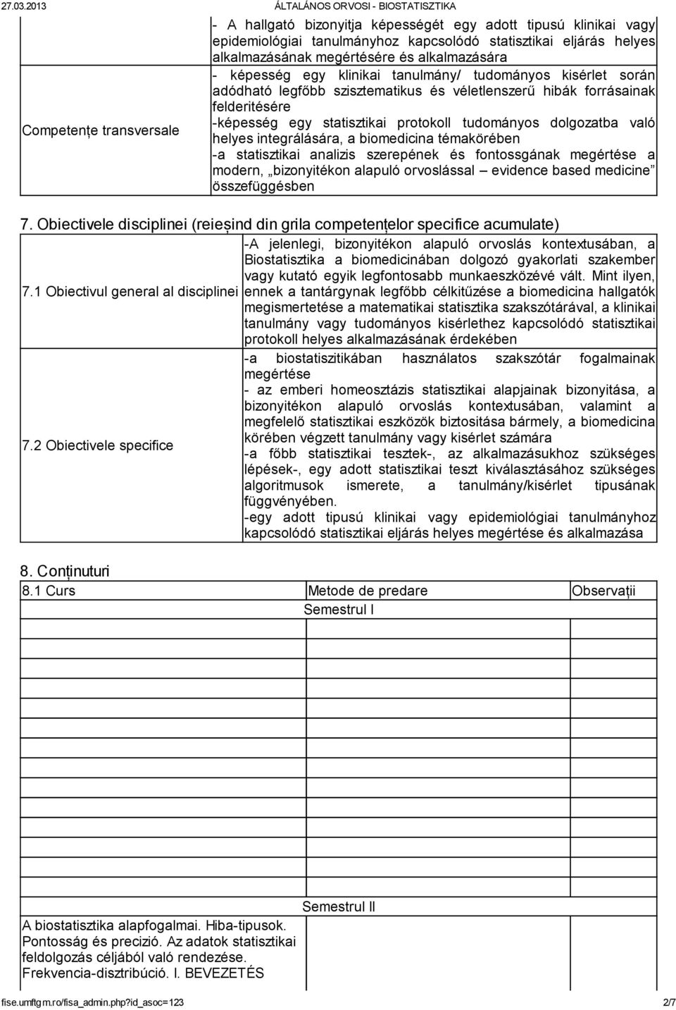 alkalmazásának megértésére és alkalmazására - képesség egy klinikai tanulmány/ tudományos kisérlet során adódható legfőbb szisztematikus és véletlenszerű hibák forrásainak felderitésére -képesség egy