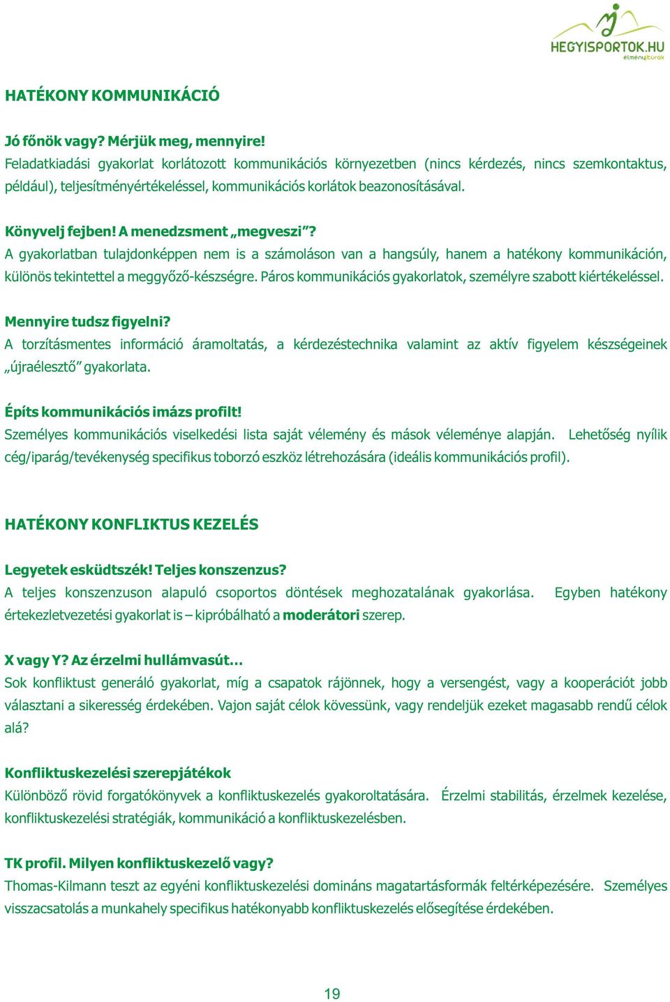 A menedzsment megveszi? A gyakorlatban tulajdonképpen nem is a számoláson van a hangsúly, hanem a hatékony kommunikáción, különös tekintettel a meggyőző-készségre.