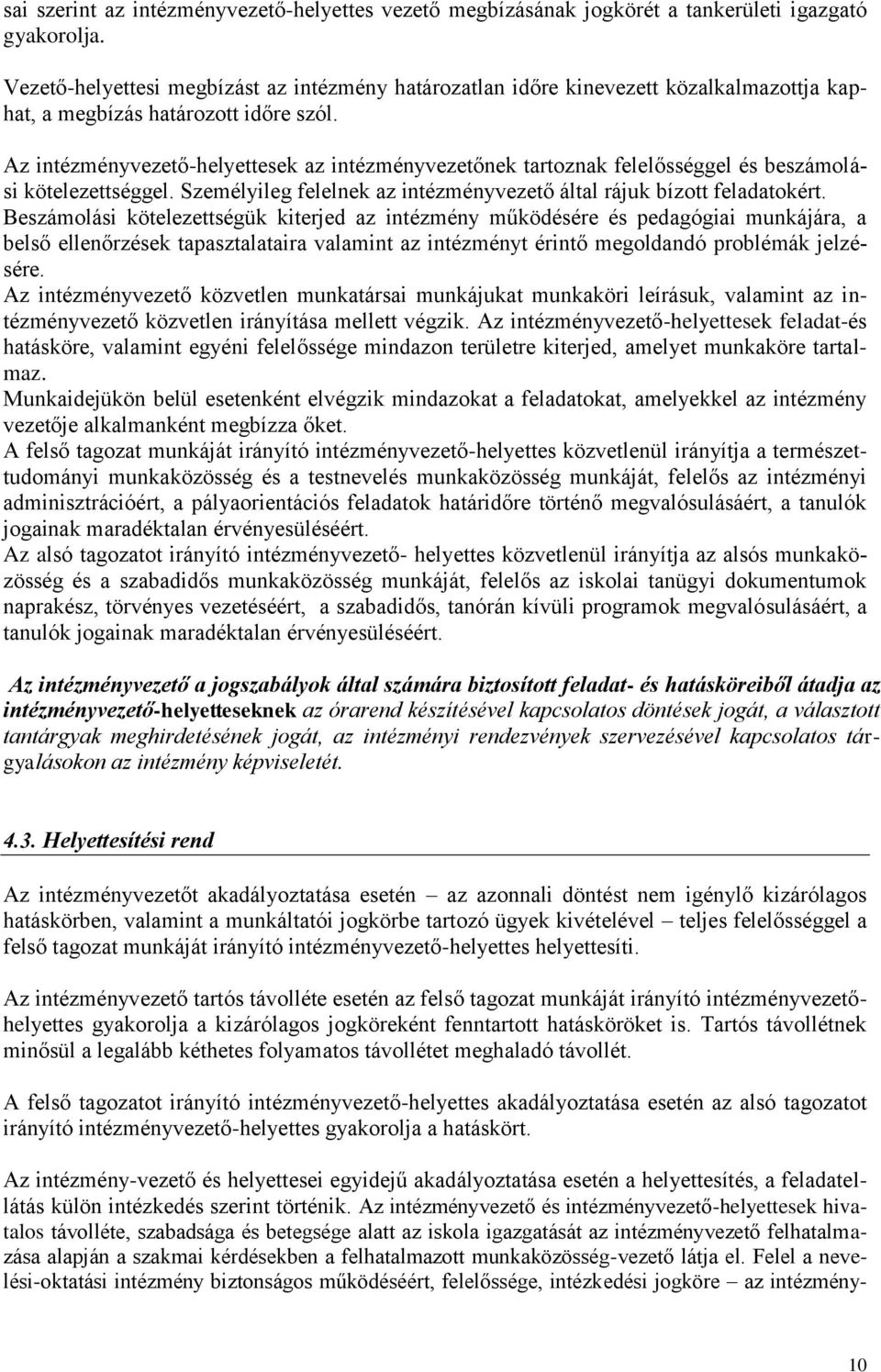 Az intézményvezető-helyettesek az intézményvezetőnek tartoznak felelősséggel és beszámolási kötelezettséggel. Személyileg felelnek az intézményvezető által rájuk bízott feladatokért.