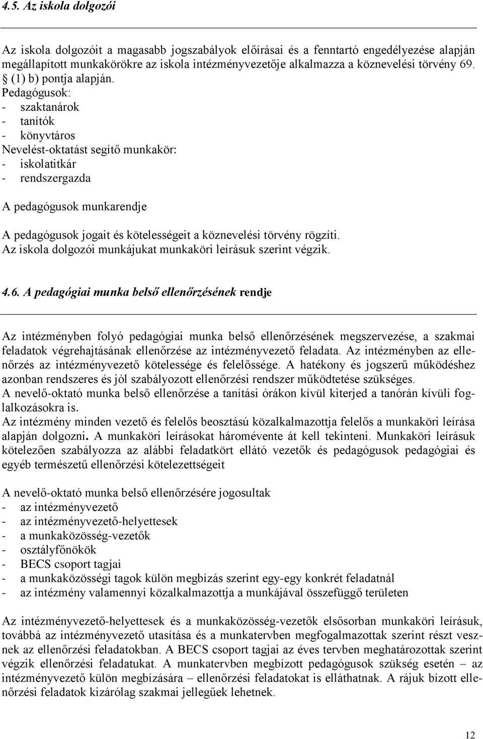 Pedagógusok: - szaktanárok - tanítók - könyvtáros Nevelést-oktatást segítő munkakör: - iskolatitkár - rendszergazda A pedagógusok munkarendje A pedagógusok jogait és kötelességeit a köznevelési
