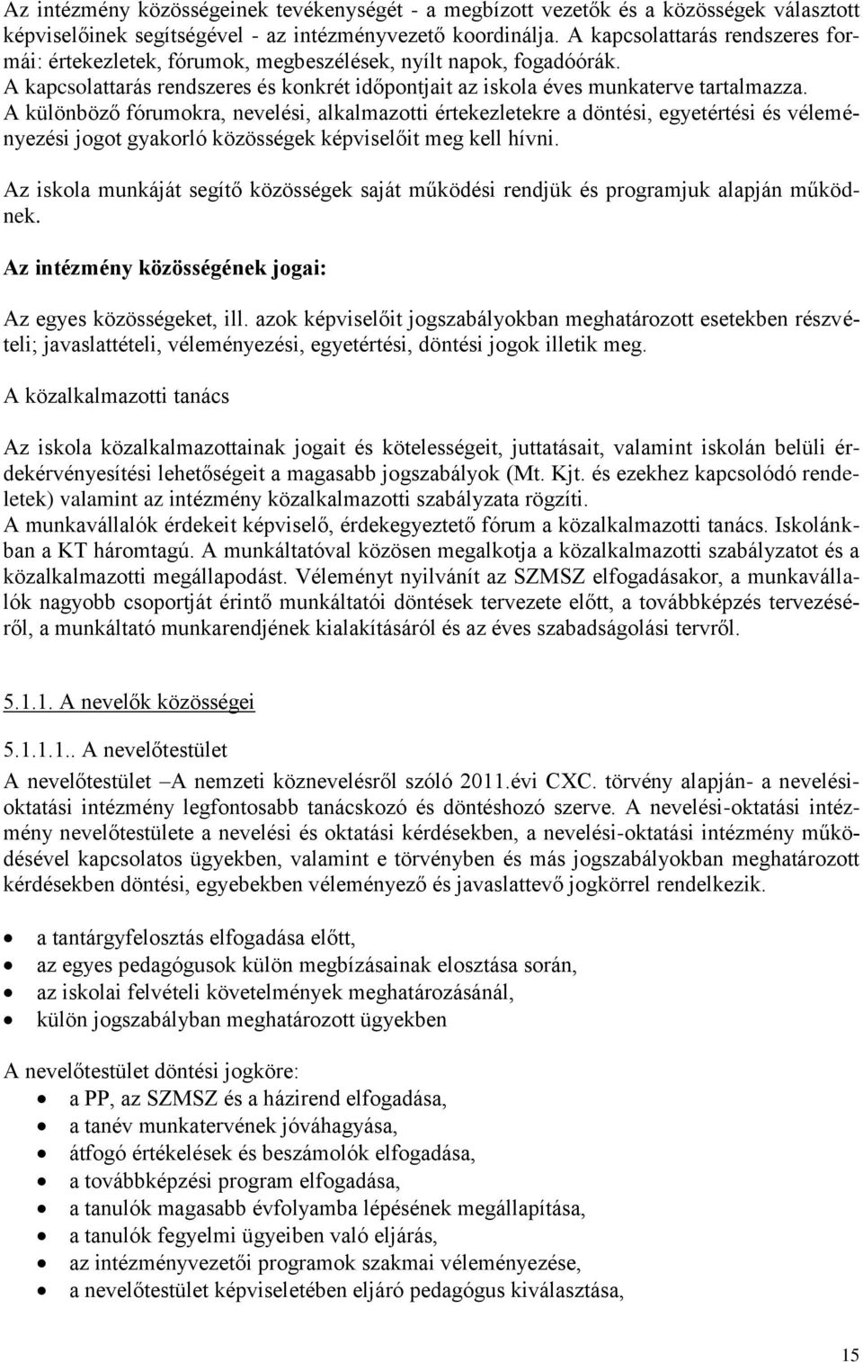 A különböző fórumokra, nevelési, alkalmazotti értekezletekre a döntési, egyetértési és véleményezési jogot gyakorló közösségek képviselőit meg kell hívni.