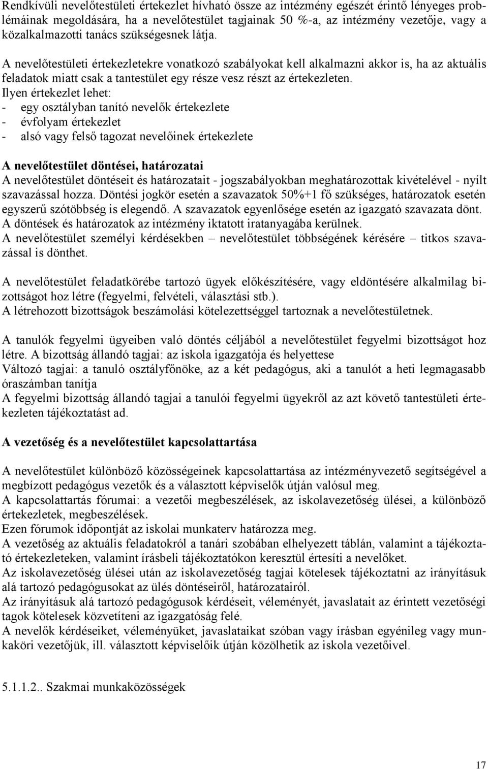 Ilyen értekezlet lehet: - egy osztályban tanító nevelők értekezlete - évfolyam értekezlet - alsó vagy felső tagozat nevelőinek értekezlete A nevelőtestület döntései, határozatai A nevelőtestület