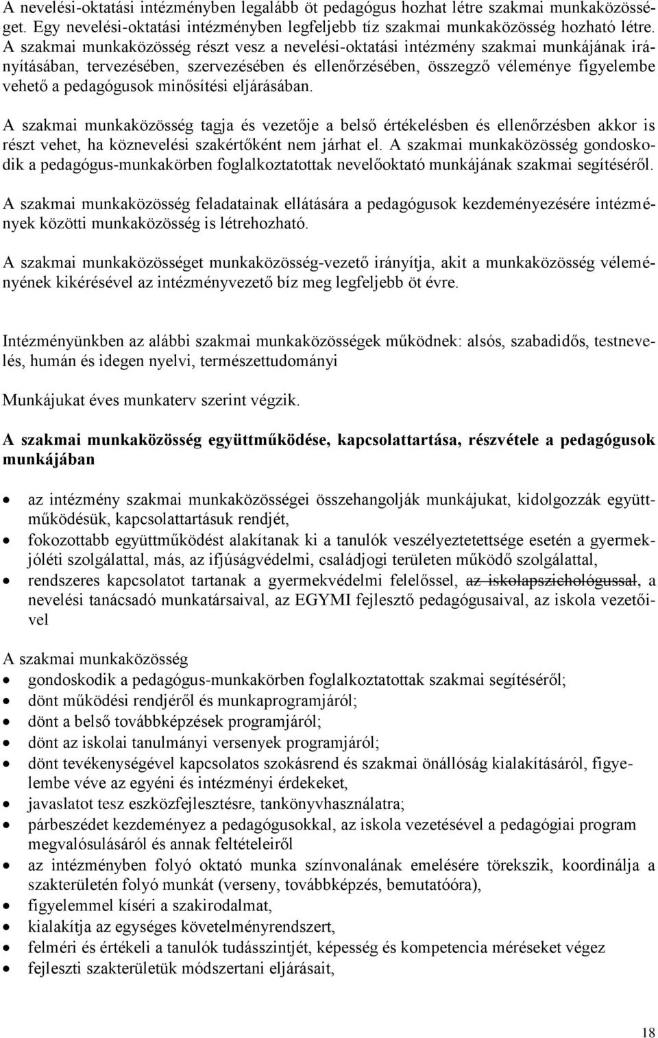 minősítési eljárásában. A szakmai munkaközösség tagja és vezetője a belső értékelésben és ellenőrzésben akkor is részt vehet, ha köznevelési szakértőként nem járhat el.