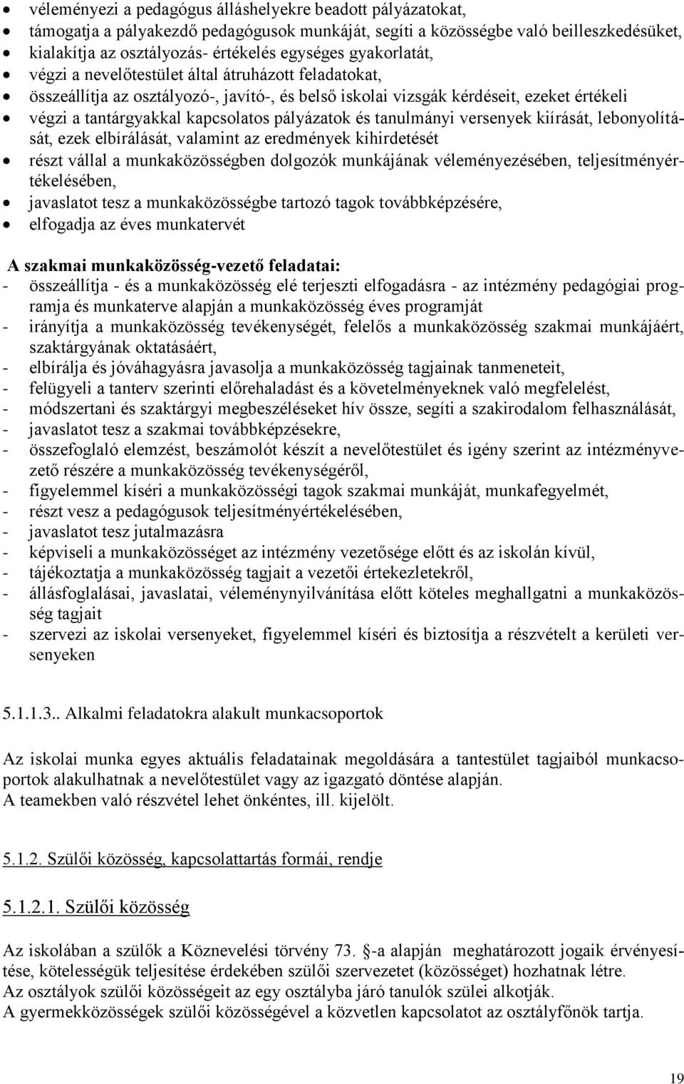 pályázatok és tanulmányi versenyek kiírását, lebonyolítását, ezek elbírálását, valamint az eredmények kihirdetését részt vállal a munkaközösségben dolgozók munkájának véleményezésében,