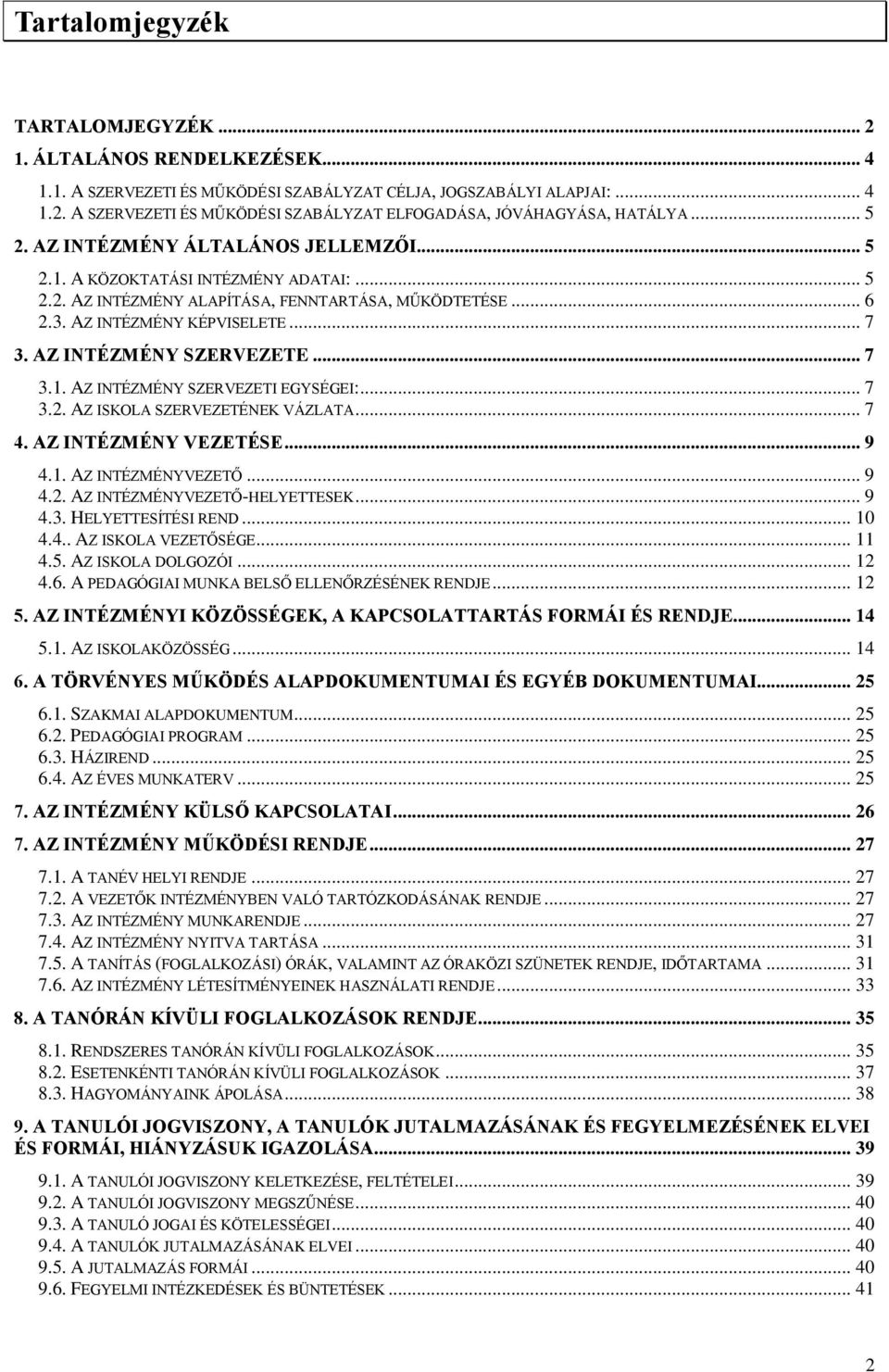 AZ INTÉZMÉNY SZERVEZETE... 7 3.1. AZ INTÉZMÉNY SZERVEZETI EGYSÉGEI:... 7 3.2. AZ ISKOLA SZERVEZETÉNEK VÁZLATA... 7 4. AZ INTÉZMÉNY VEZETÉSE... 9 4.1. AZ INTÉZMÉNYVEZETŐ... 9 4.2. AZ INTÉZMÉNYVEZETŐ-HELYETTESEK.