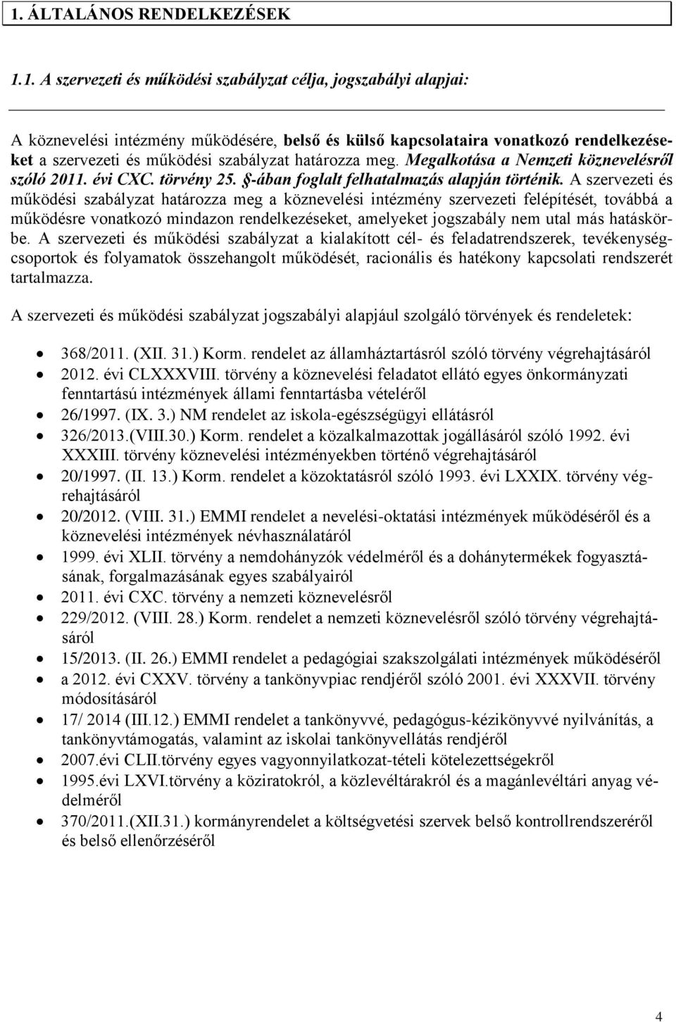 A szervezeti és működési szabályzat határozza meg a köznevelési intézmény szervezeti felépítését, továbbá a működésre vonatkozó mindazon rendelkezéseket, amelyeket jogszabály nem utal más hatáskörbe.