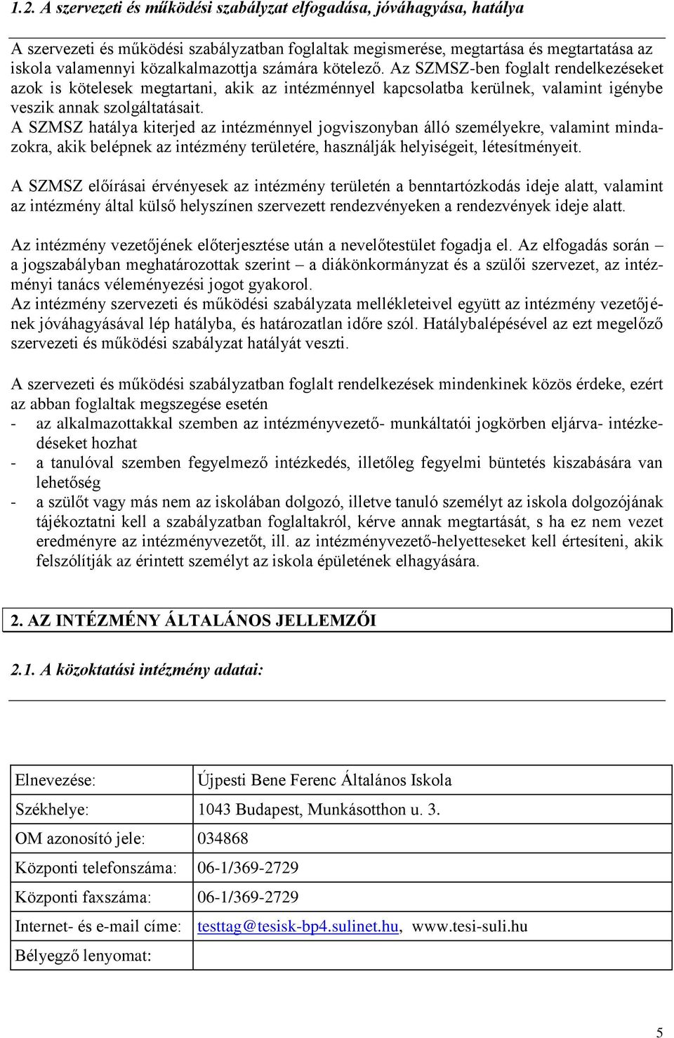 A SZMSZ hatálya kiterjed az intézménnyel jogviszonyban álló személyekre, valamint mindazokra, akik belépnek az intézmény területére, használják helyiségeit, létesítményeit.