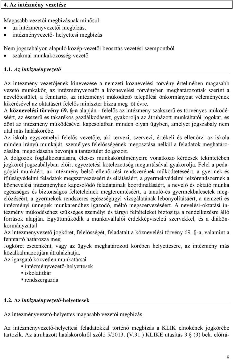 Az intézményvezető Az intézmény vezetőjének kinevezése a nemzeti köznevelési törvény értelmében magasabb vezető munkakör, az intézményvezetőt a köznevelési törvényben meghatározottak szerint a