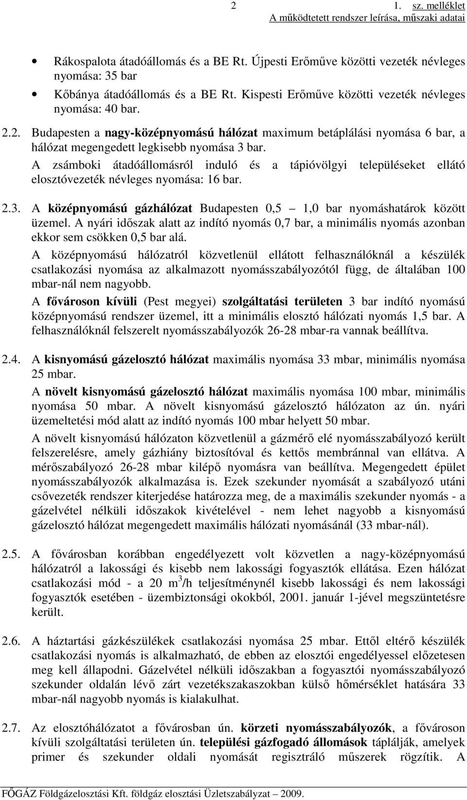 A zsámboki átadóállomásról induló és a tápióvölgyi településeket ellátó elosztóvezeték névleges nyomása: 16 bar. 2.3. A középnyomású gázhálózat Budapesten 0,5 1,0 bar nyomáshatárok között üzemel.