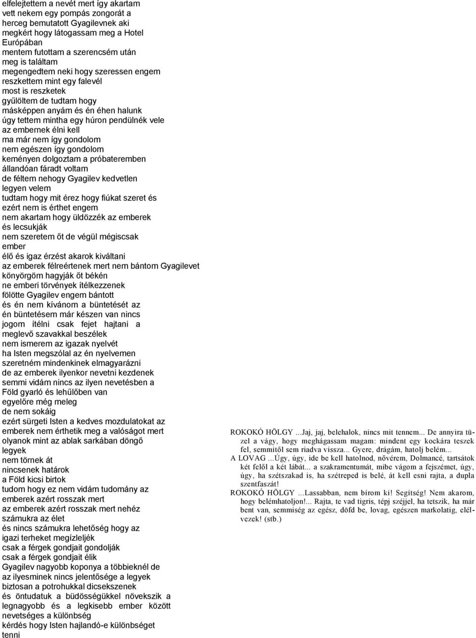 embernek élni kell ma már nem így gondolom nem egészen így gondolom keményen dolgoztam a próbateremben állandóan fáradt voltam de féltem nehogy Gyagilev kedvetlen legyen velem tudtam hogy mit érez