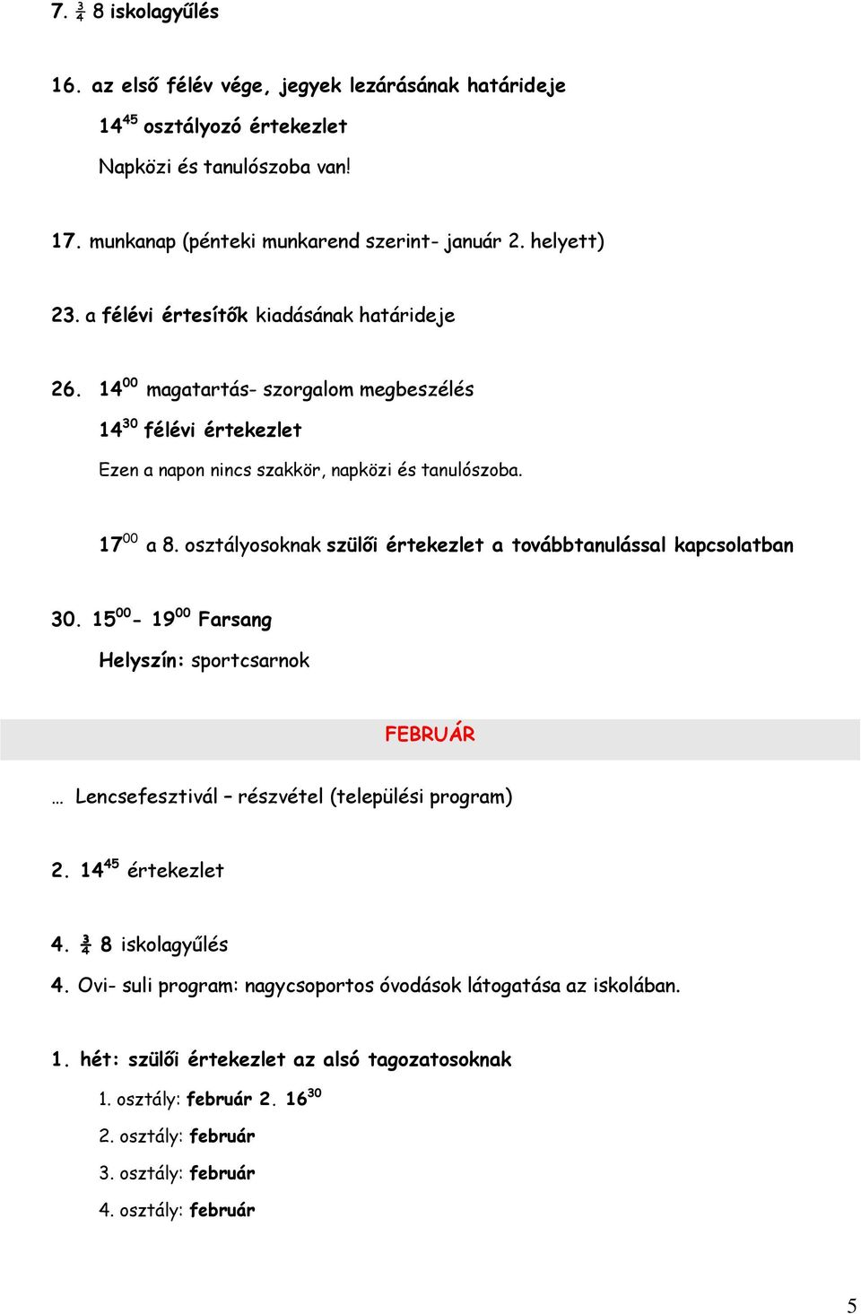 osztályosoknak szülői értekezlet a továbbtanulással kapcsolatban 30. 15 00-19 00 Farsang Helyszín: sportcsarnok FEBRUÁR Lencsefesztivál részvétel (települési program) 2. 14 45 értekezlet 4.