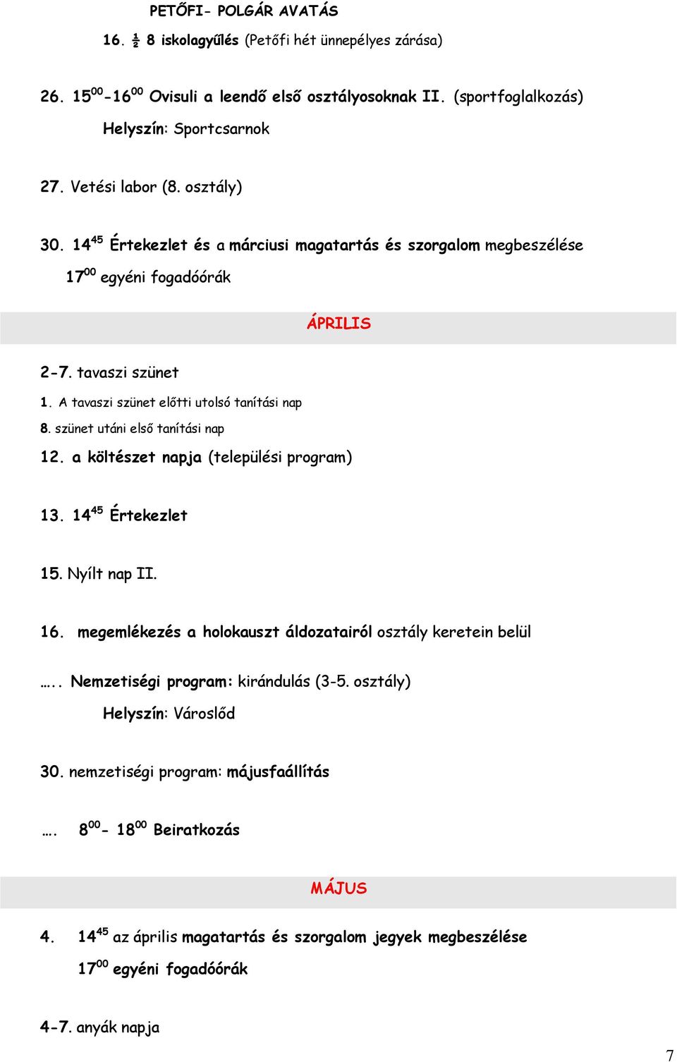 szünet utáni első tanítási nap 12. a költészet napja (települési program) 13. 14 45 Értekezlet 15. Nyílt nap II. 16. megemlékezés a holokauszt áldozatairól osztály keretein belül.