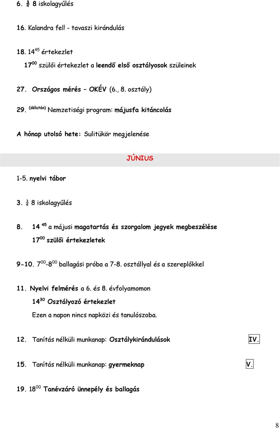 14 45 a májusi magatartás és szorgalom jegyek megbeszélése 17 00 szülői értekezletek 9-10. 7 00-8 00 ballagási próba a 7-8. osztállyal és a szereplőkkel 11. Nyelvi felmérés a 6. és 8.