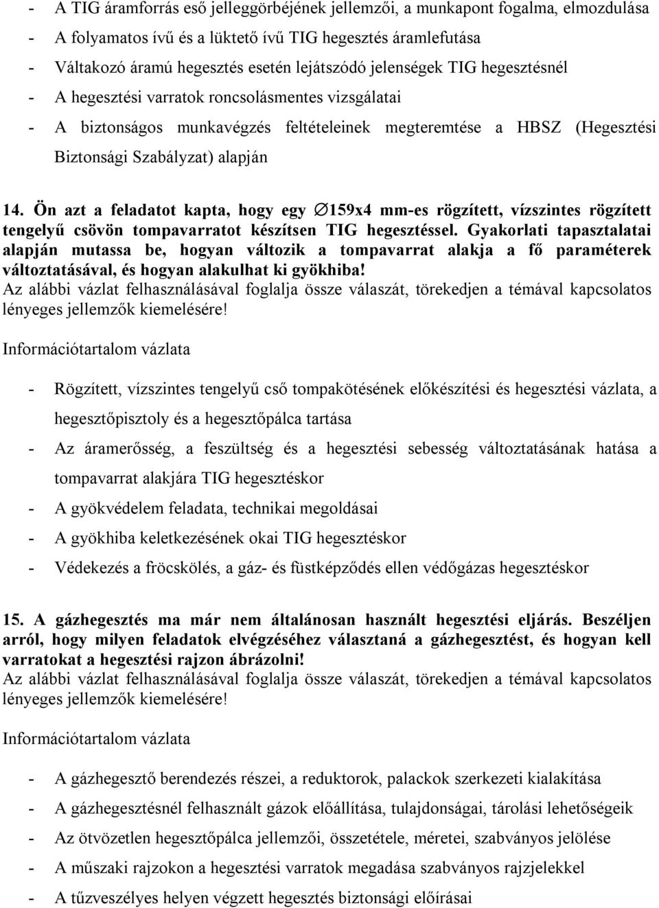 Ön azt a feladatot kapta, hogy egy 159x4 mm-es rögzített, vízszintes rögzített tengelyű csövön tompavarratot készítsen TIG hegesztéssel.