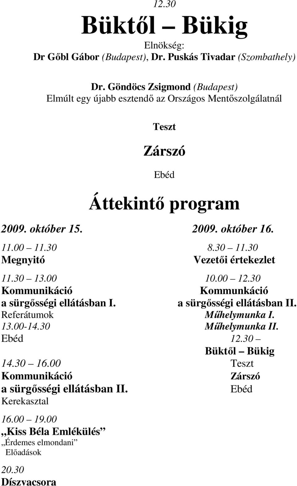 00 11.30 8.30 11.30 Megnyitó Vezetői értekezlet 11.30 13.00 10.00 12.30 Kommunikáció Kommunkáció a sürgősségi ellátásban I. a sürgősségi ellátásban II.