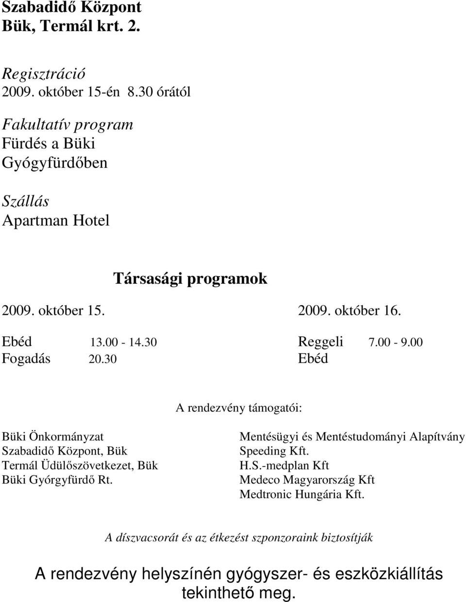 30 Reggeli 7.00-9.00 Fogadás 20.30 Ebéd A rendezvény támogatói: Büki Önkormányzat Szabadidő Központ, Bük Termál Üdülőszövetkezet, Bük Büki Gyórgyfürdő Rt.