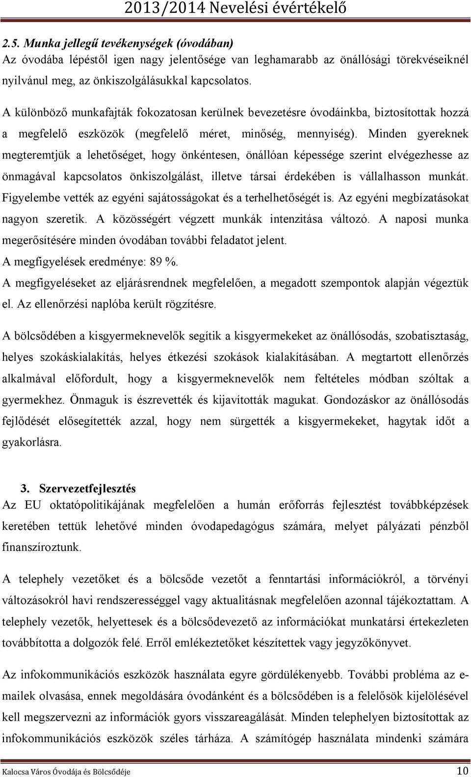 Minden gyereknek megteremtjük a lehetőséget, hogy önkéntesen, önállóan képessége szerint elvégezhesse az önmagával kapcsolatos önkiszolgálást, illetve társai érdekében is vállalhasson munkát.