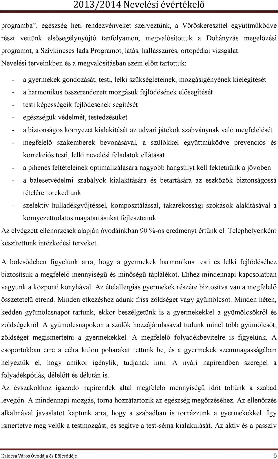 Nevelési terveinkben és a megvalósításban szem előtt tartottuk: - a gyermekek gondozását, testi, lelki szükségleteinek, mozgásigényének kielégítését - a harmonikus összerendezett mozgásuk