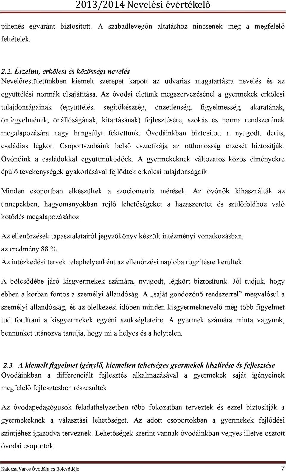 Az óvodai életünk megszervezésénél a gyermekek erkölcsi tulajdonságainak (együttélés, segítőkészség, önzetlenség, figyelmesség, akaratának, önfegyelmének, önállóságának, kitartásának) fejlesztésére,