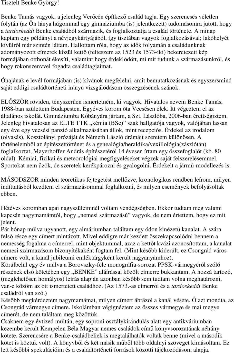 A minap kaptam egy példányt a névjegykártyájából, így tisztában vagyok foglalkozásával; lakóhelyét kívülről már szintén láttam.