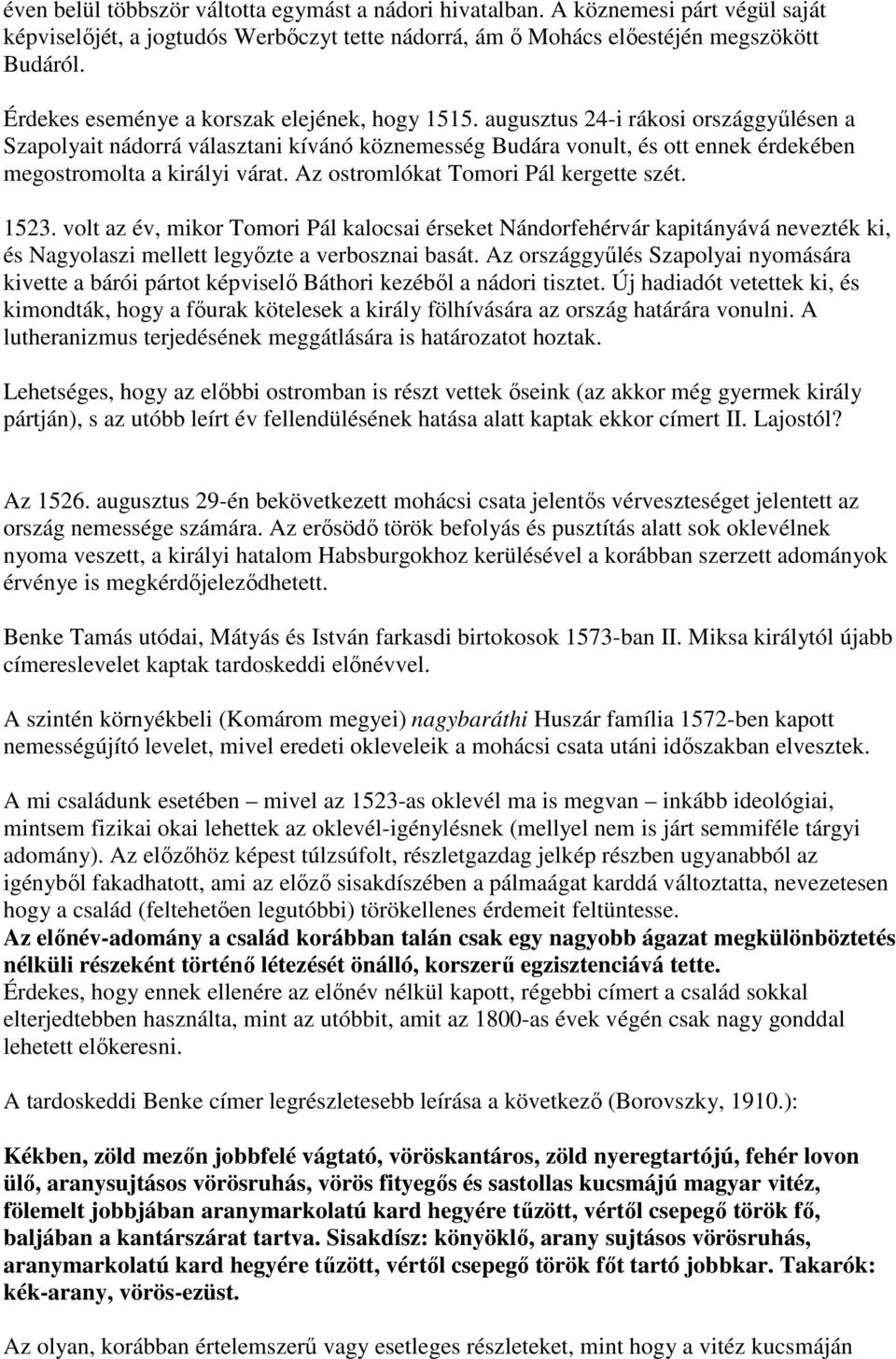 augusztus 24-i rákosi országgyűlésen a Szapolyait nádorrá választani kívánó köznemesség Budára vonult, és ott ennek érdekében megostromolta a királyi várat. Az ostromlókat Tomori Pál kergette szét.