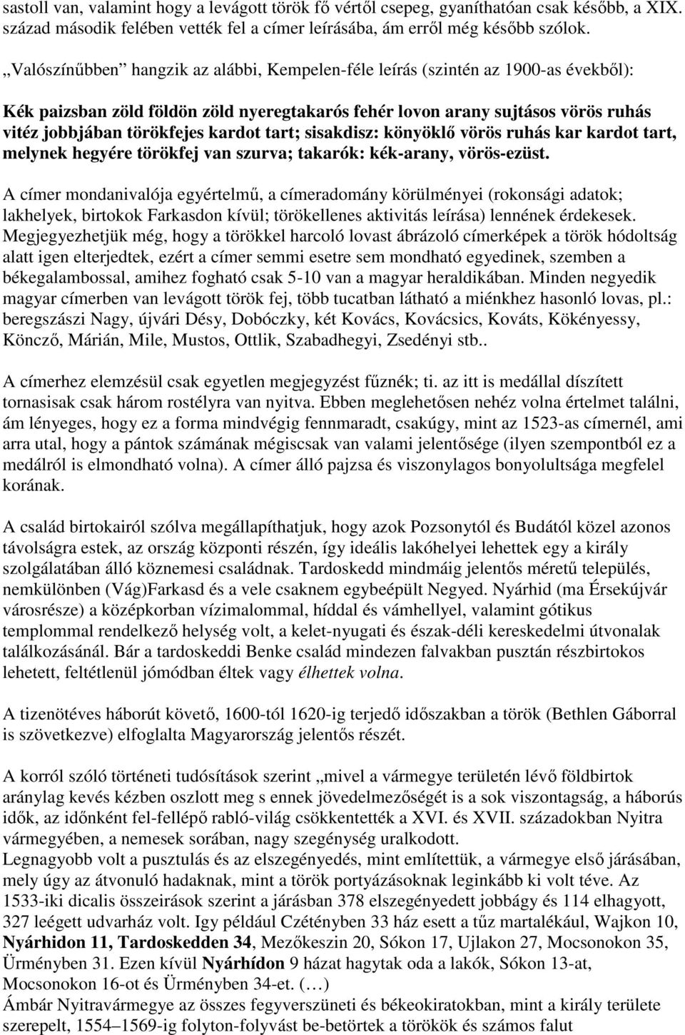 kardot tart; sisakdisz: könyöklő vörös ruhás kar kardot tart, melynek hegyére törökfej van szurva; takarók: kék-arany, vörös-ezüst.