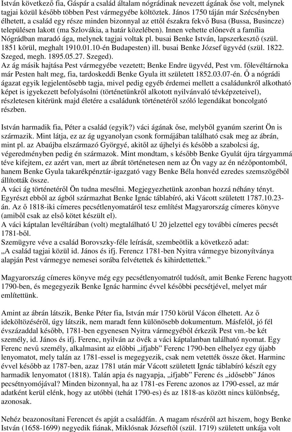 Innen vehette előnevét a família Nógrádban maradó ága, melynek tagjai voltak pl. busai Benke István, lapszerkesztő (szül. 1851 körül, meghalt 1910.01.10-én Budapesten) ill.