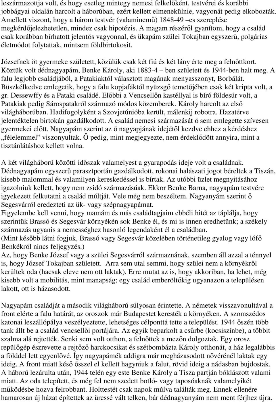 A magam részéről gyanítom, hogy a család csak korábban bírhatott jelentős vagyonnal, és ükapám szülei Tokajban egyszerű, polgárias életmódot folytattak, mintsem földbirtokosit.