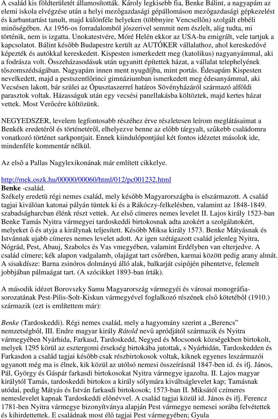 Vencsellőn) szolgált ebbéli minőségében. Az 1956-os forradalomból jószerivel semmit nem észlelt, alig tudta, mi történik, nem is izgatta.