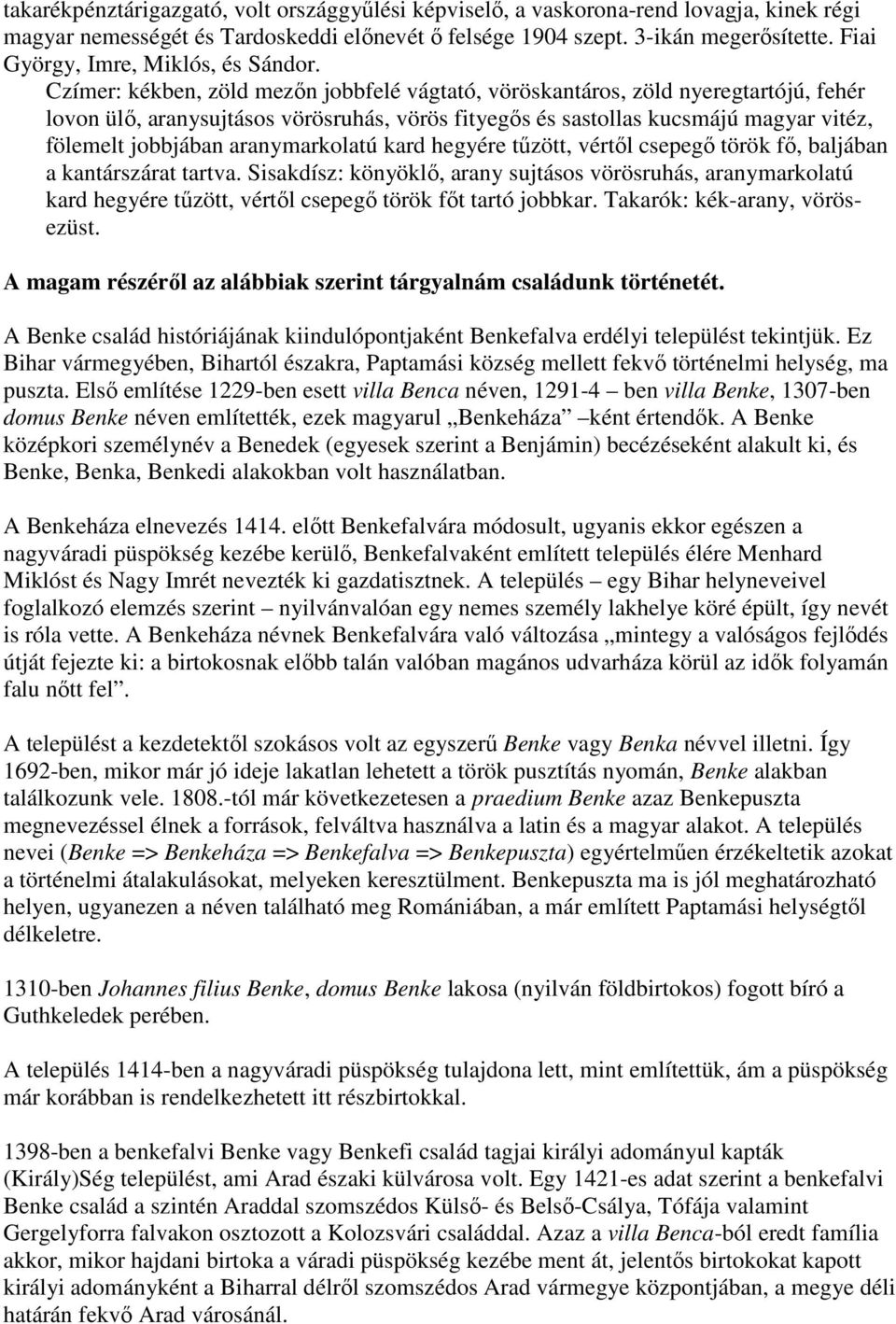 Czímer: kékben, zöld mezőn jobbfelé vágtató, vöröskantáros, zöld nyeregtartójú, fehér lovon ülő, aranysujtásos vörösruhás, vörös fityegős és sastollas kucsmájú magyar vitéz, fölemelt jobbjában