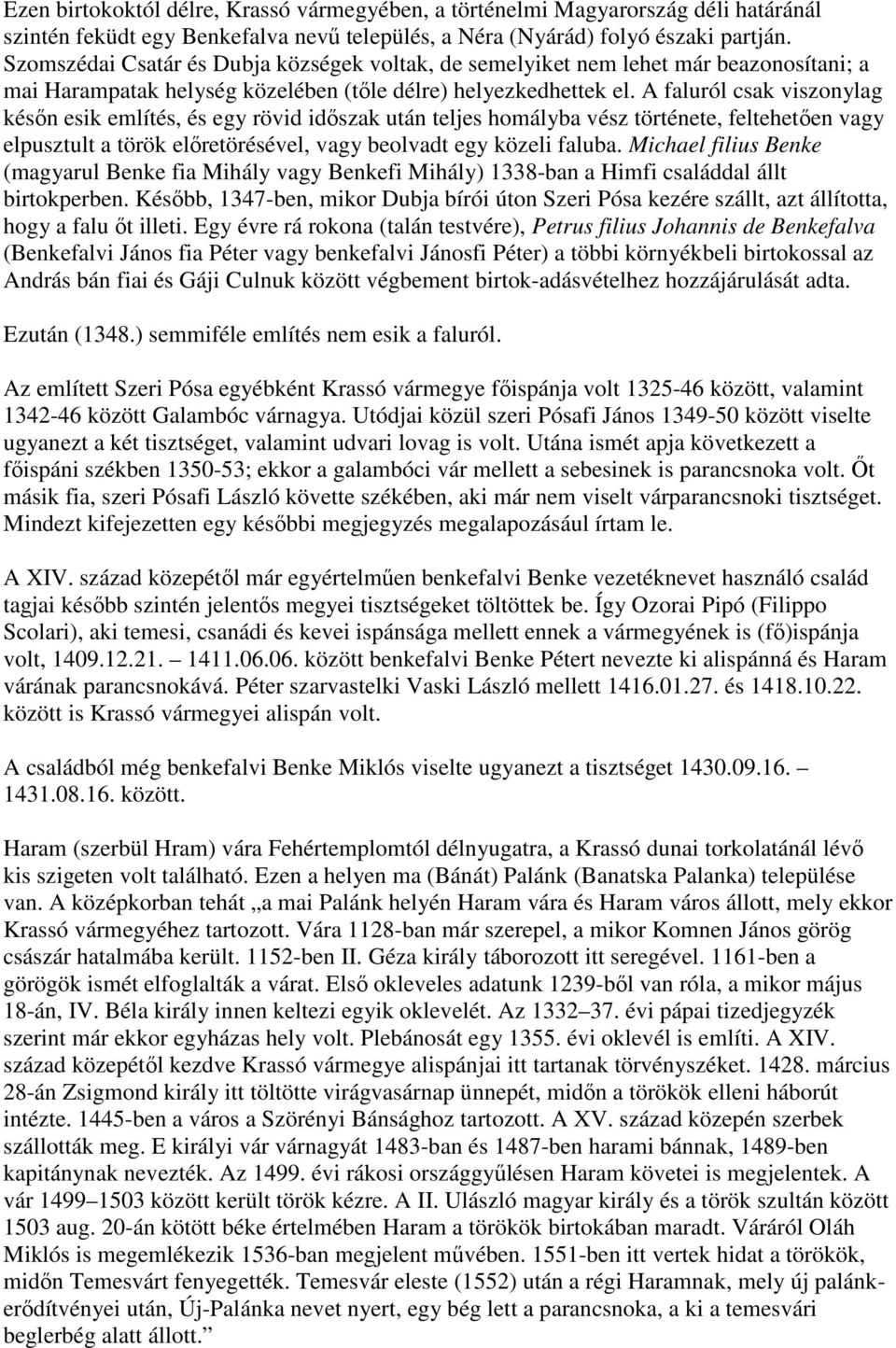 A faluról csak viszonylag későn esik említés, és egy rövid időszak után teljes homályba vész története, feltehetően vagy elpusztult a török előretörésével, vagy beolvadt egy közeli faluba.