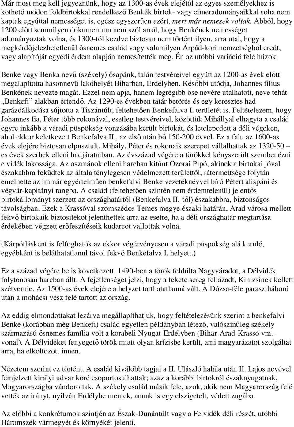 Abból, hogy 1200 előtt semmilyen dokumentum nem szól arról, hogy Benkének nemességet adományoztak volna, és 1300-tól kezdve biztosan nem történt ilyen, arra utal, hogy a megkérdőjelezhetetlenül