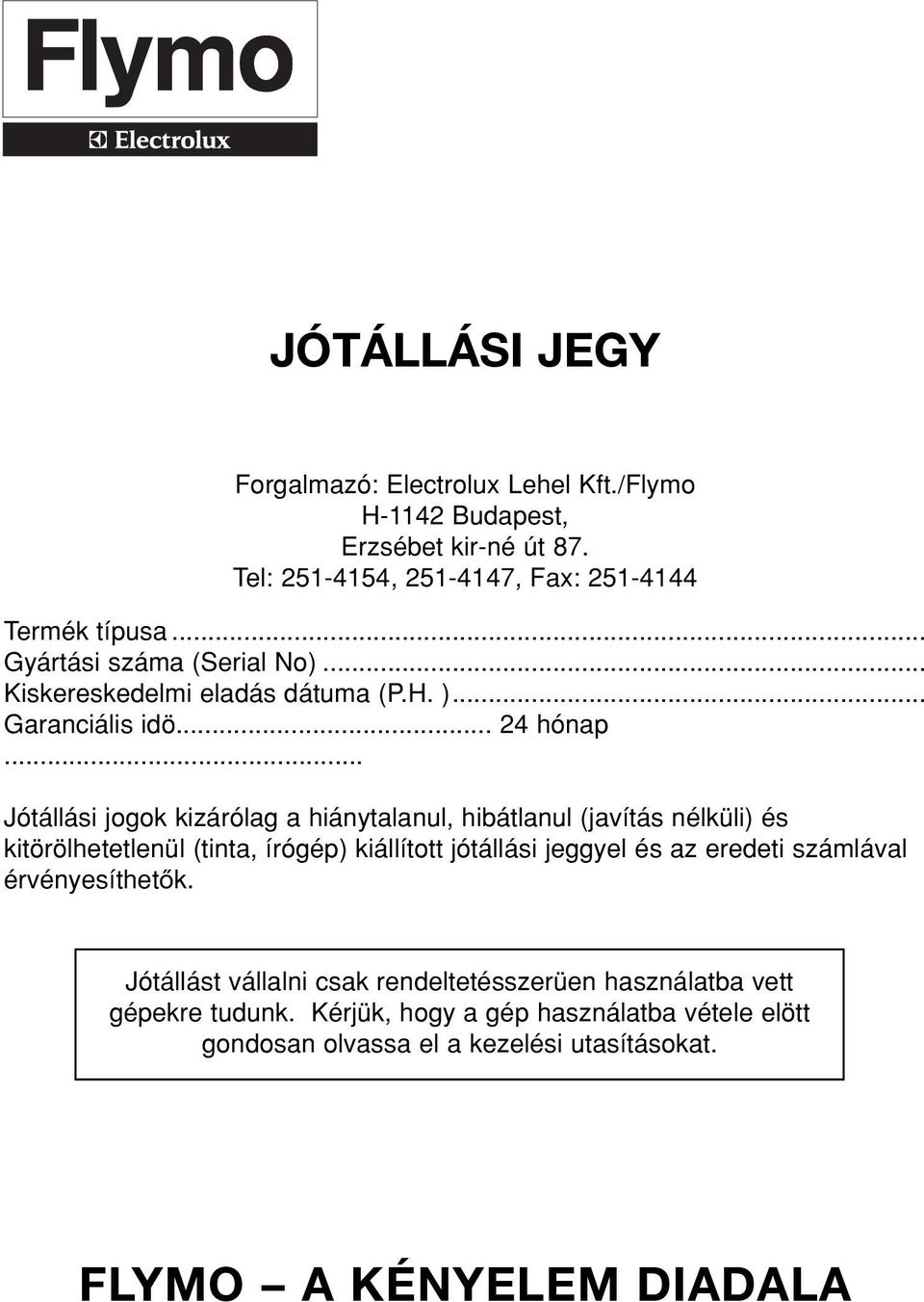 .. Jótállási jogok kizárólag a hiánytalanul, hibátlanul (javítás nélküli) és kitörölhetetlenül (tinta, írógép) kiállított jótállási jeggyel és az eredeti