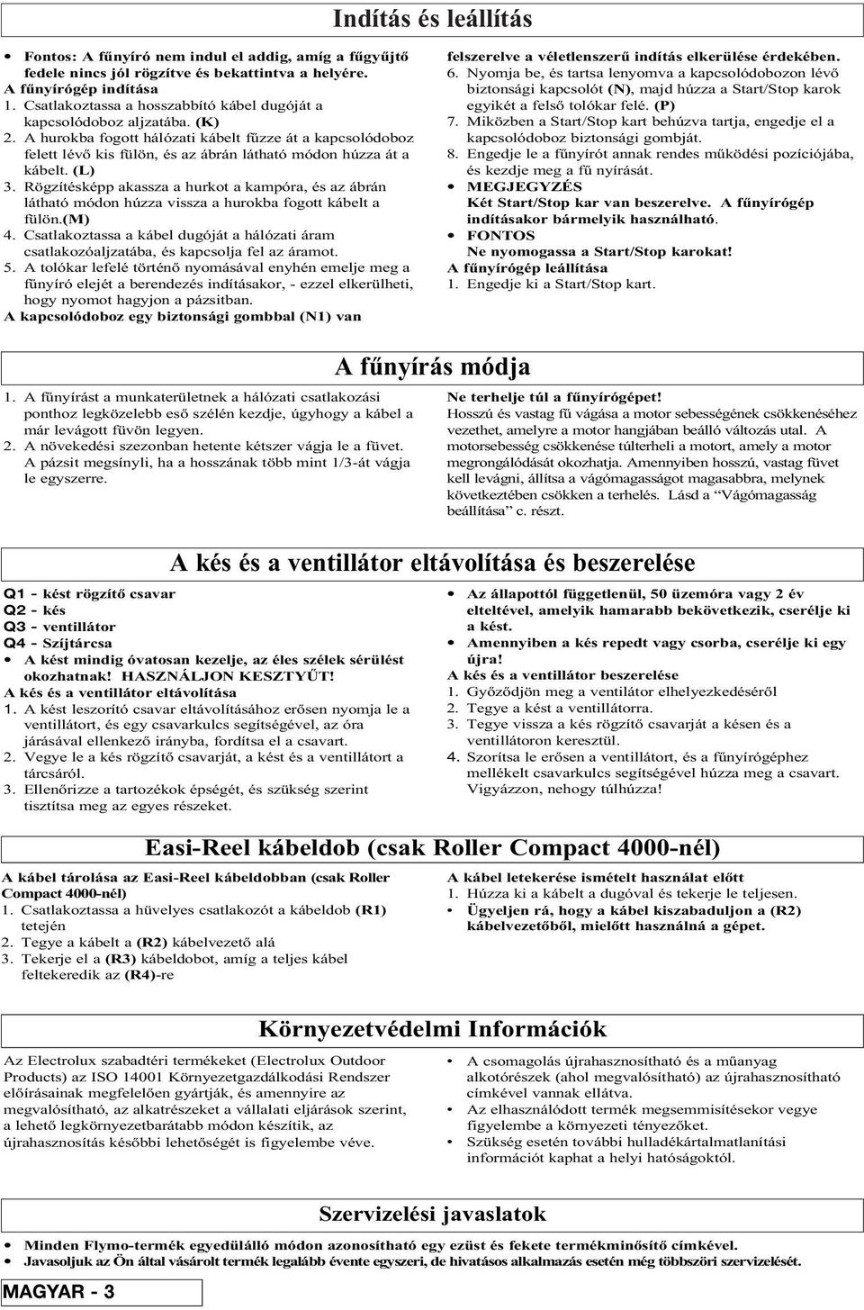 A hurokba fogott hálózati kábelt fûzze át a kapcsolódoboz felett lévò kis fülön, és az ábrán látható módon húzza át a kábelt. (L) 3.