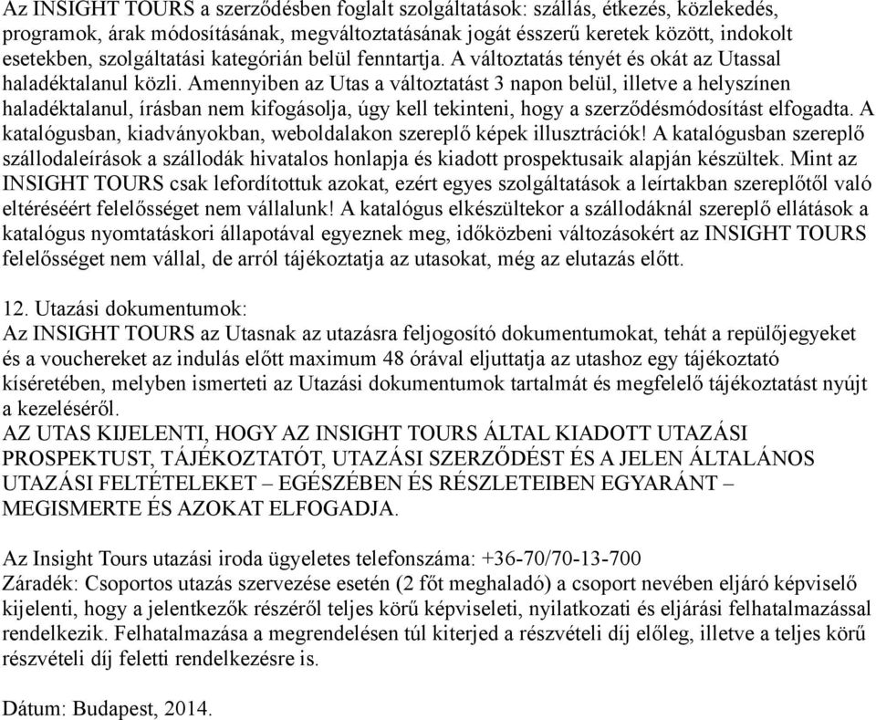 Amennyiben az Utas a változtatást 3 napon belül, illetve a helyszínen haladéktalanul, írásban nem kifogásolja, úgy kell tekinteni, hogy a szerződésmódosítást elfogadta.