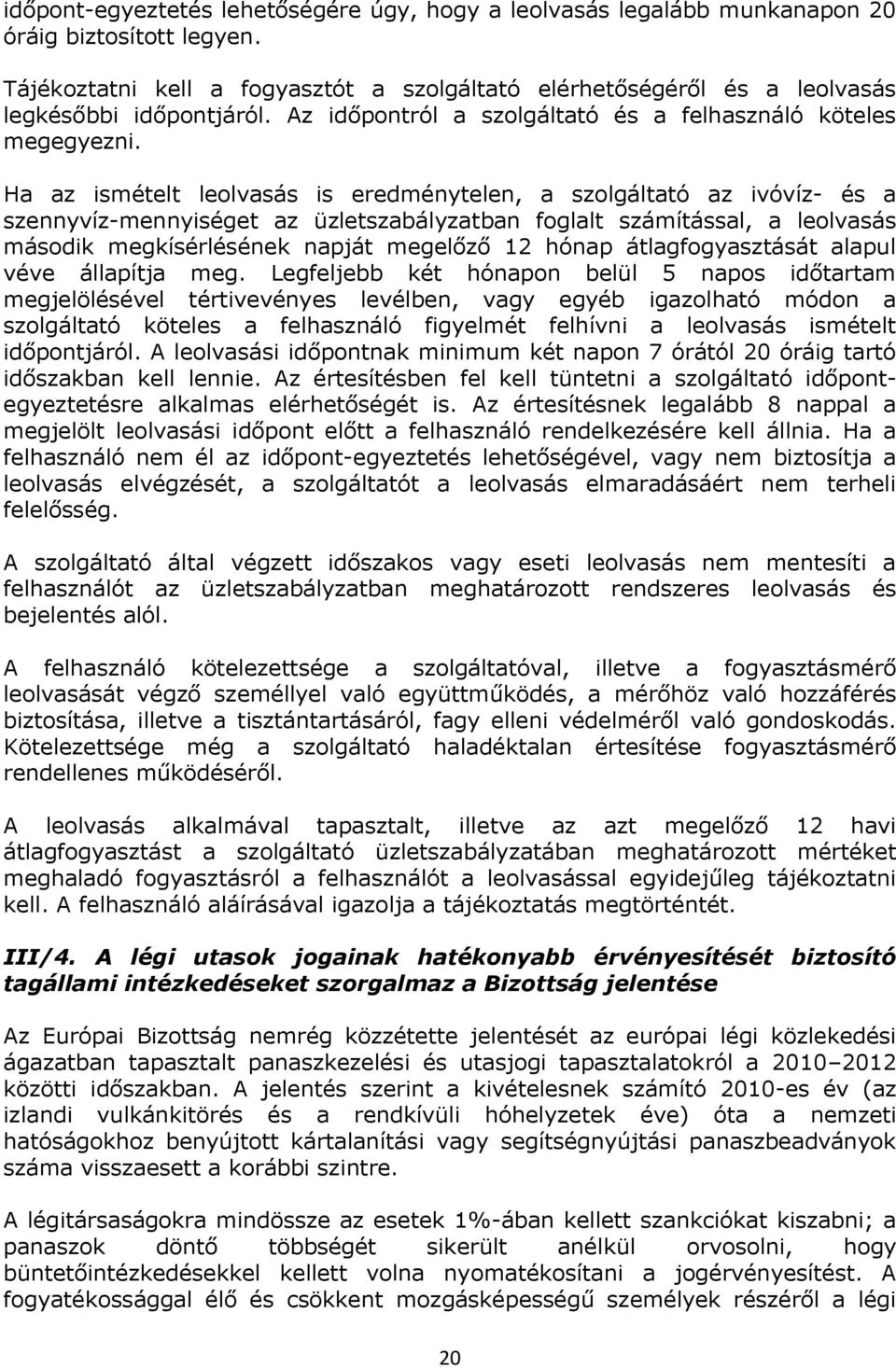 Ha az ismételt leolvasás is eredménytelen, a szolgáltató az ivóvíz- és a szennyvíz-mennyiséget az üzletszabályzatban foglalt számítással, a leolvasás második megkísérlésének napját megelőző 12 hónap
